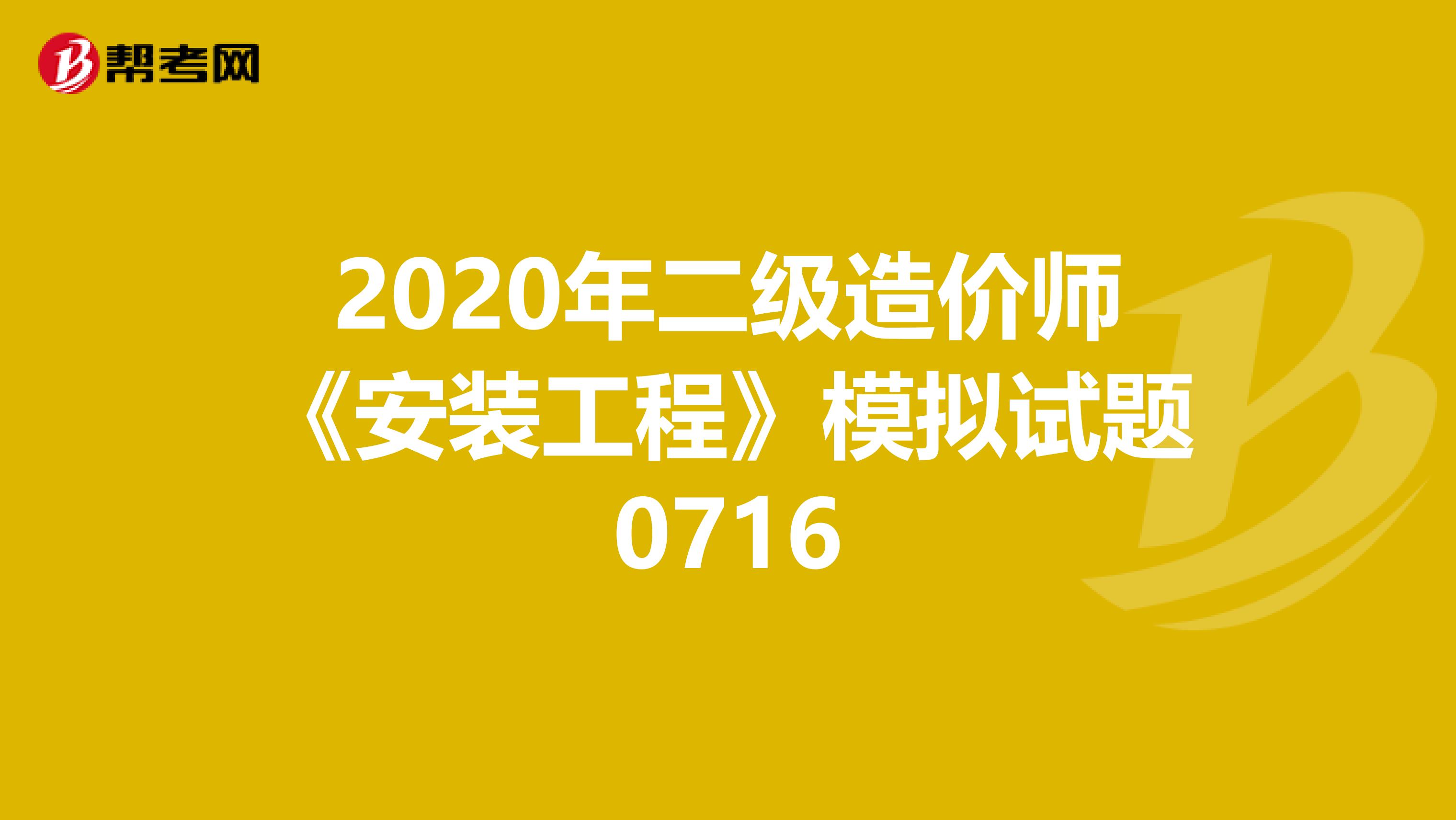 2020年二级造价师《安装工程》模拟试题0716