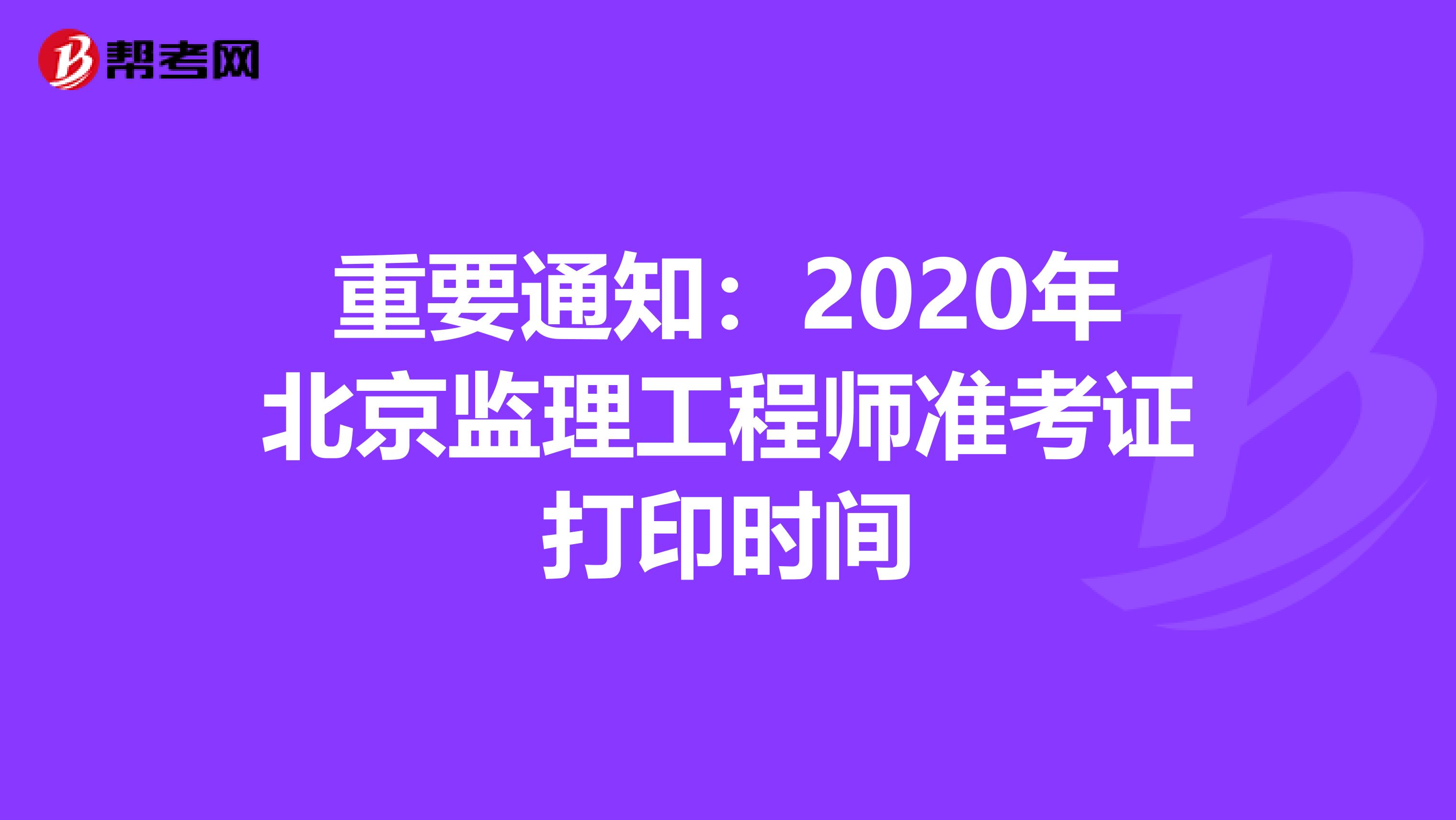 重要通知：2020年北京监理工程师准考证打印时间