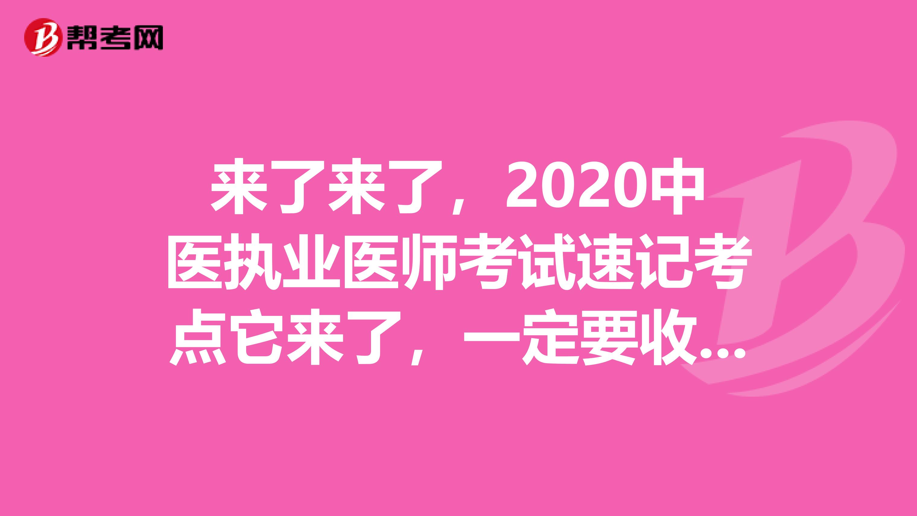 来了来了，2020中医执业医师考试速记考点它来了，一定要收藏！