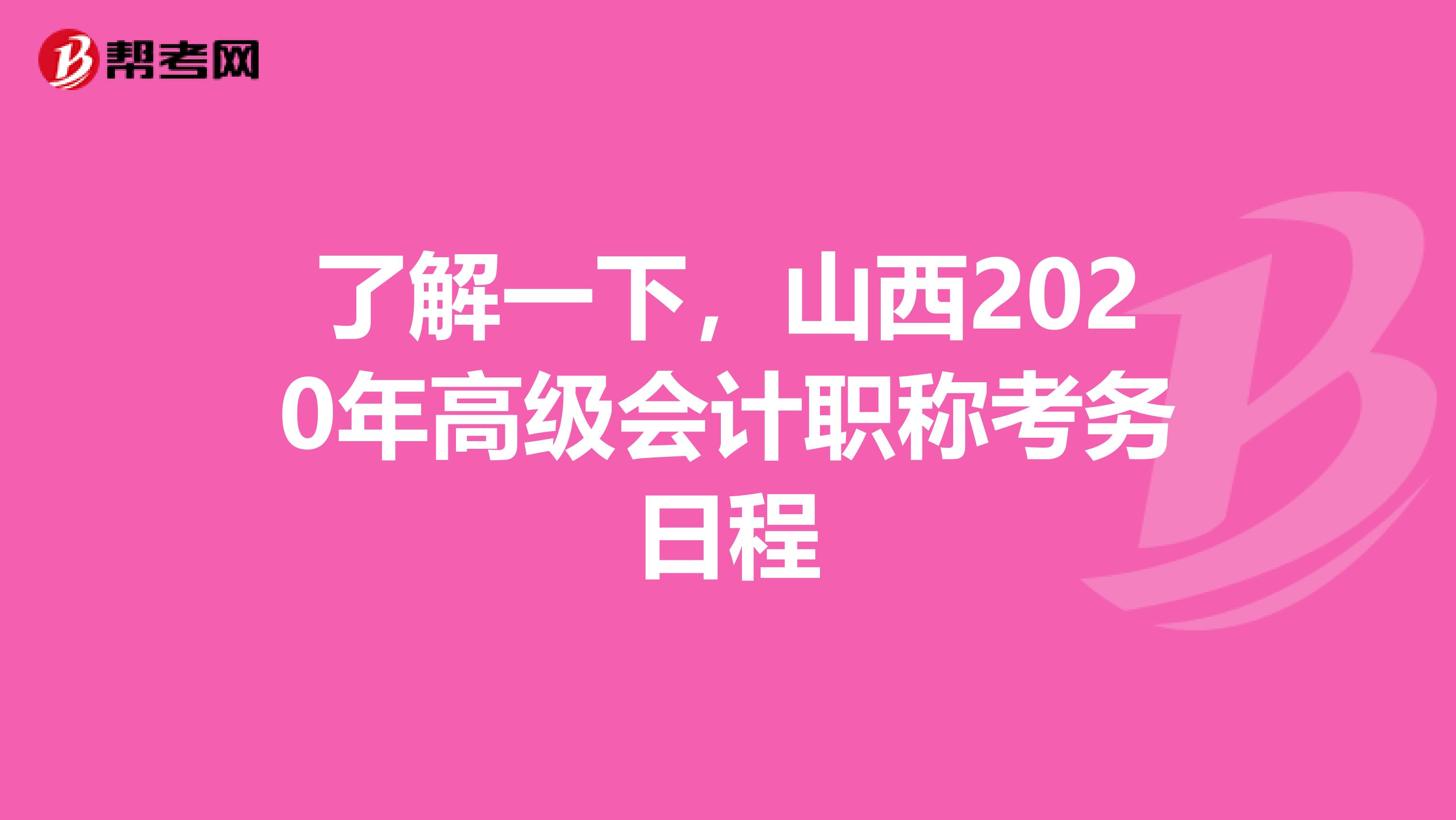了解一下，山西2020年高級(jí)會(huì)計(jì)職稱(chēng)考務(wù)日程
