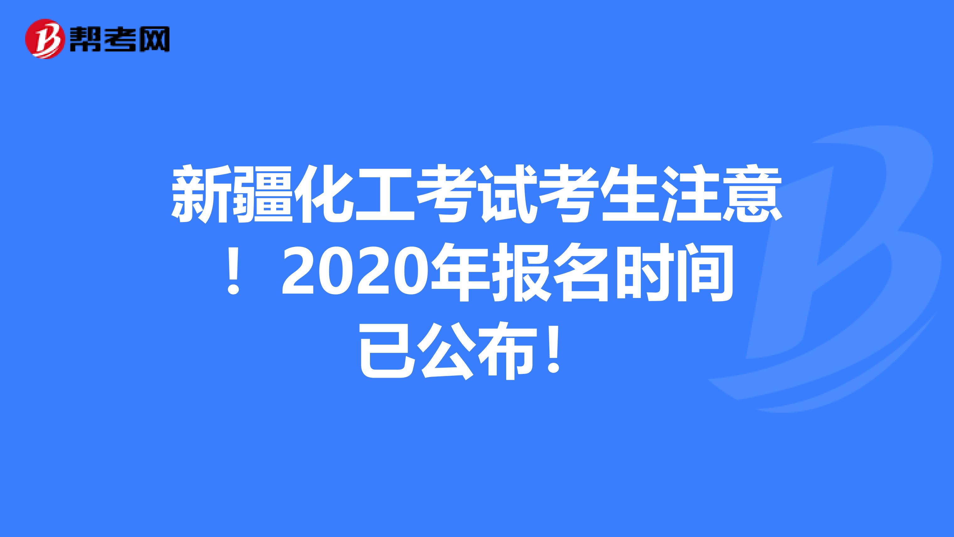新疆化工考试考生注意！2020年报名时间已公布！