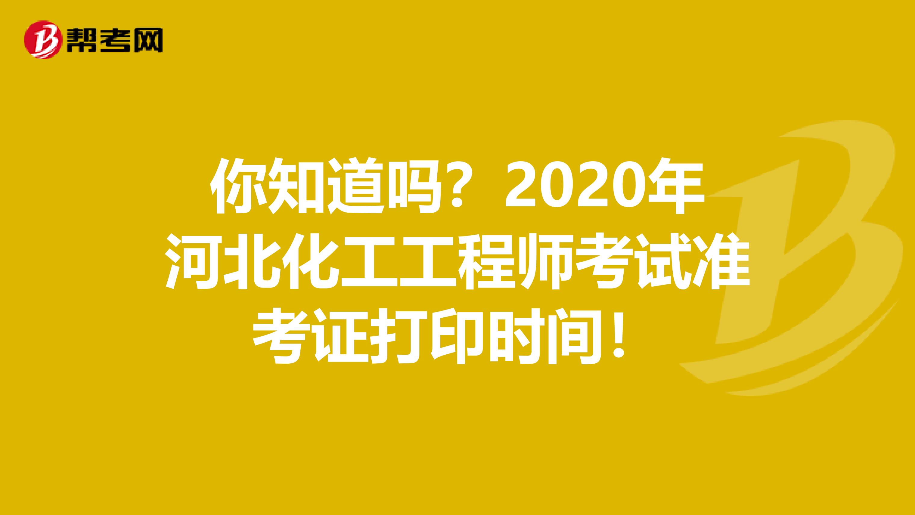 你知道吗？2020年河北化工工程师考试准考证打印时间！