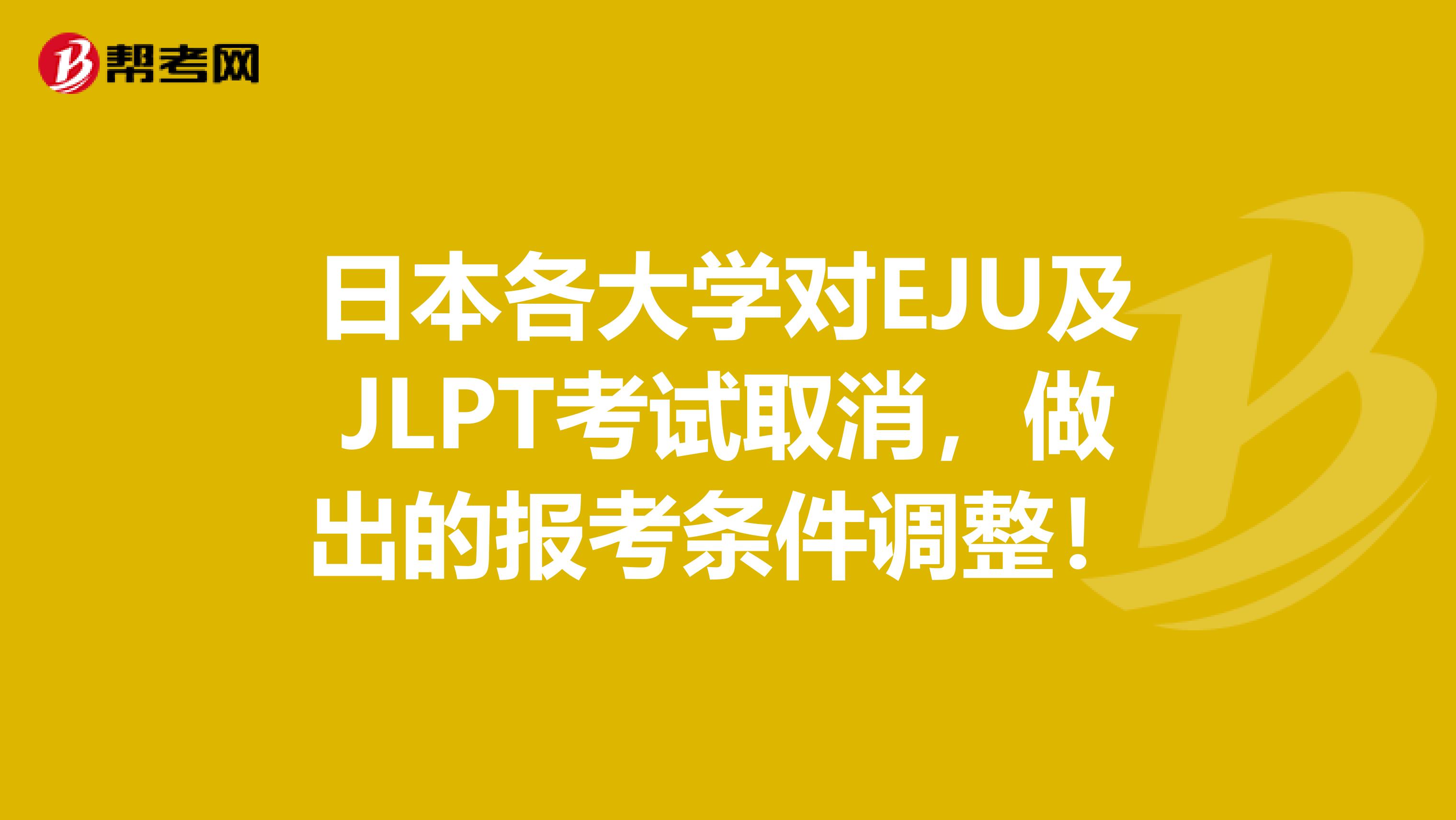 日本各大学对EJU及JLPT考试取消，做出的报考条件调整！