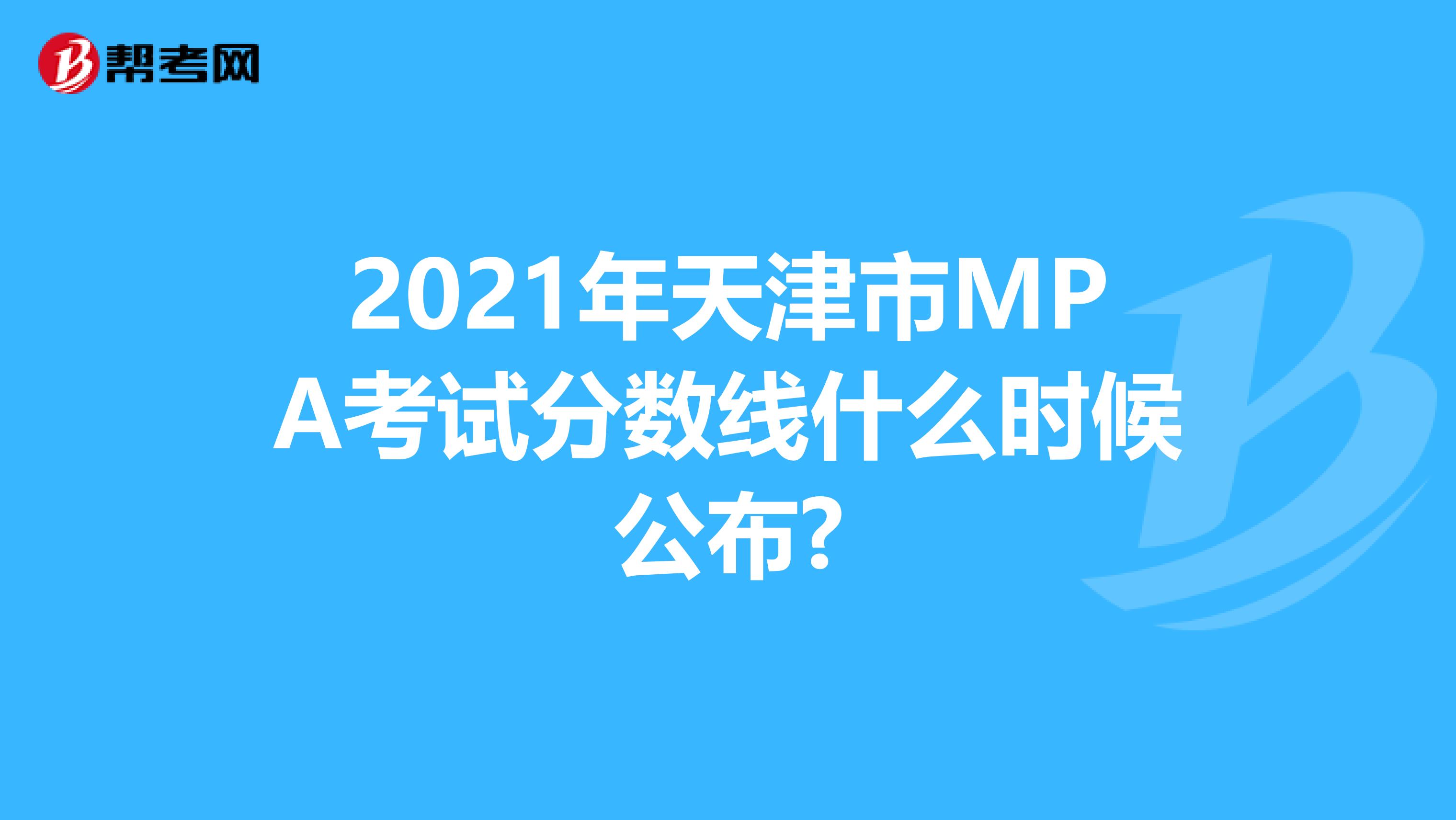 2021年天津市MPA考试分数线什么时候公布?