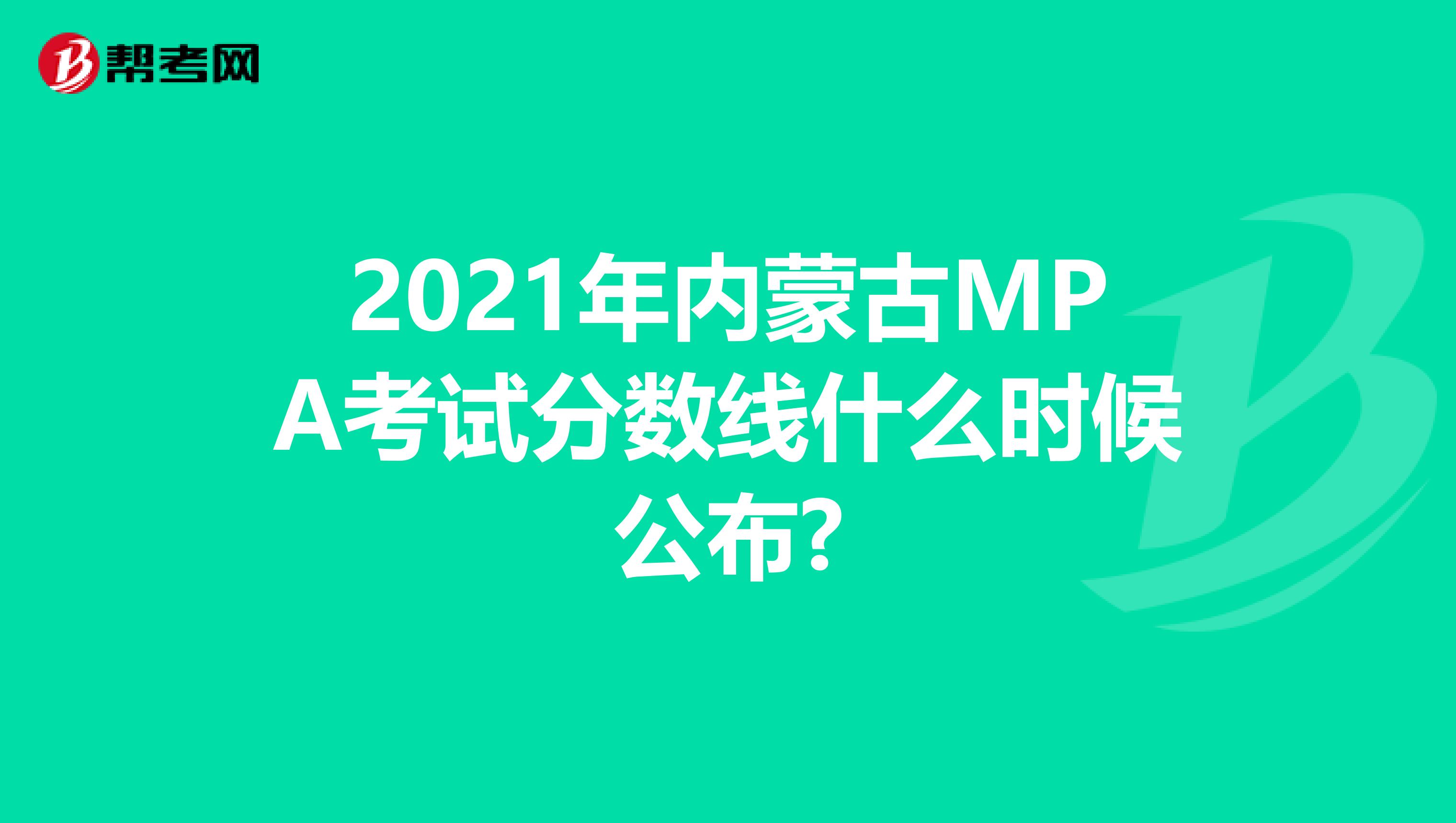 2021年内蒙古MPA考试分数线什么时候公布?