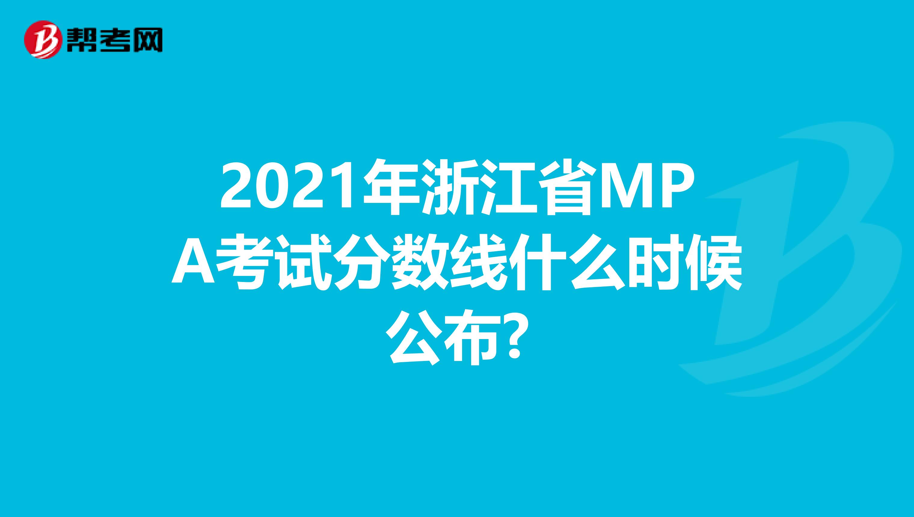 2021年浙江省MPA考试分数线什么时候公布?