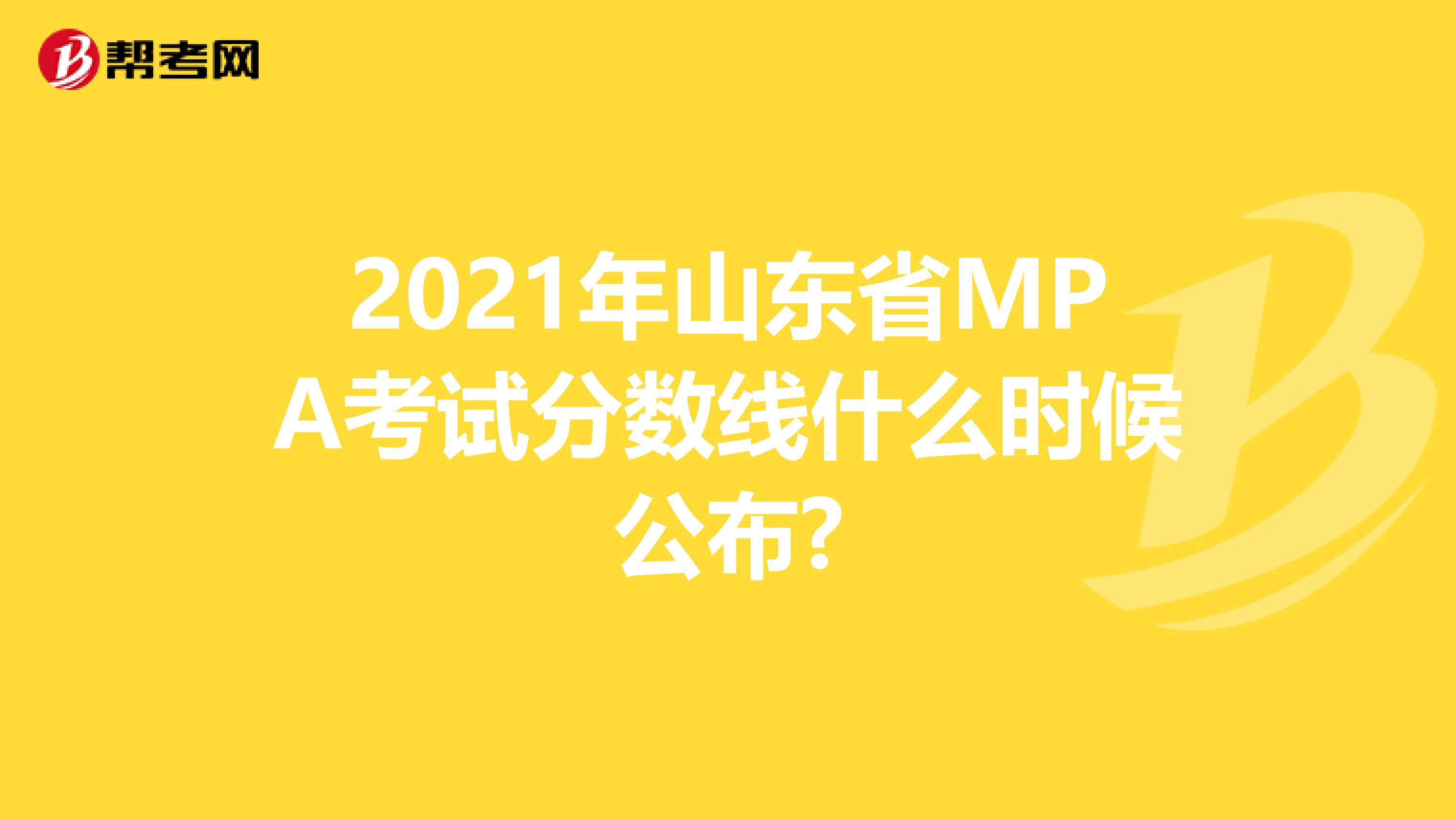 2021年山东省MPA考试分数线什么时候公布?