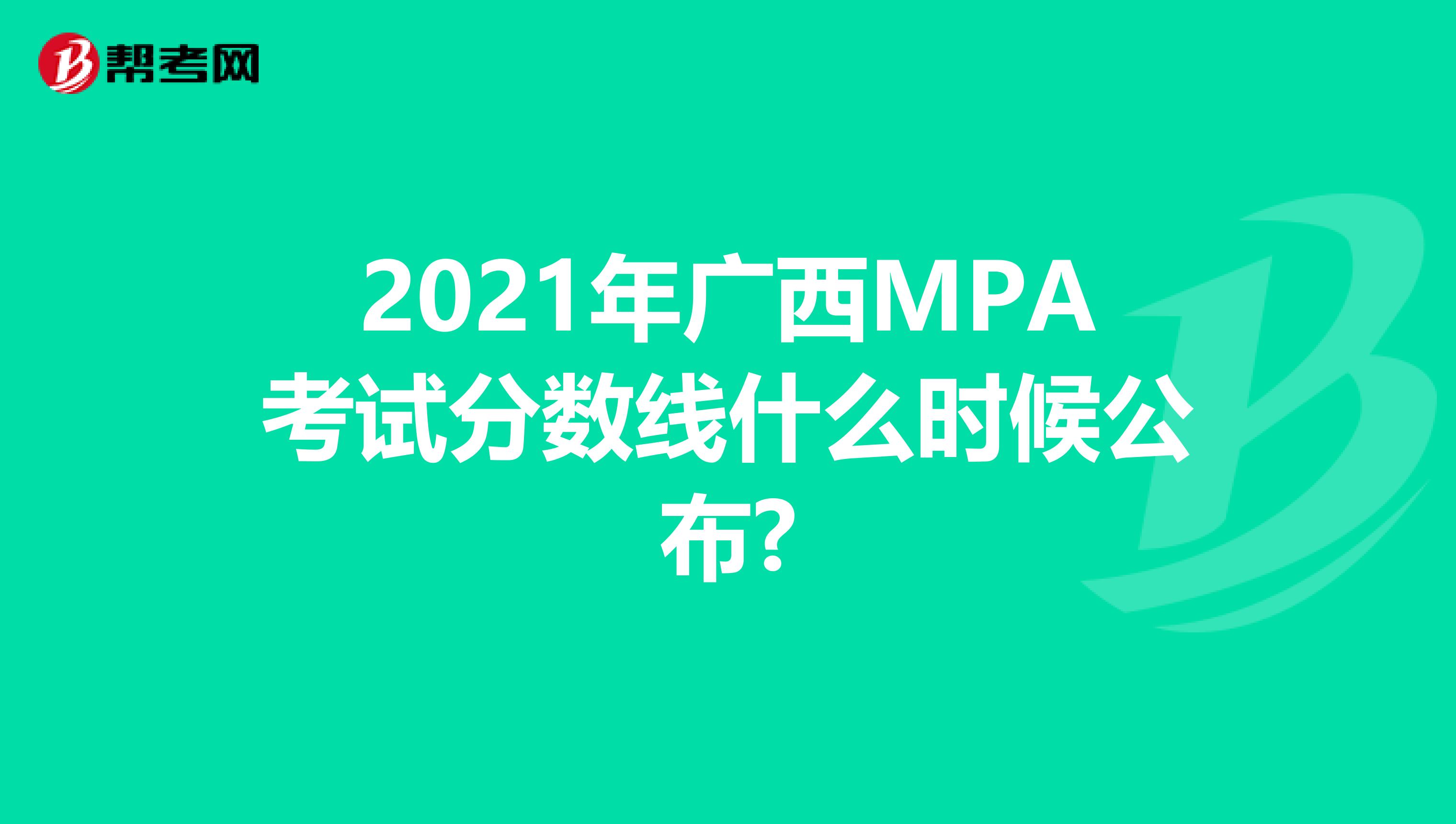 2021年广西MPA考试分数线什么时候公布?