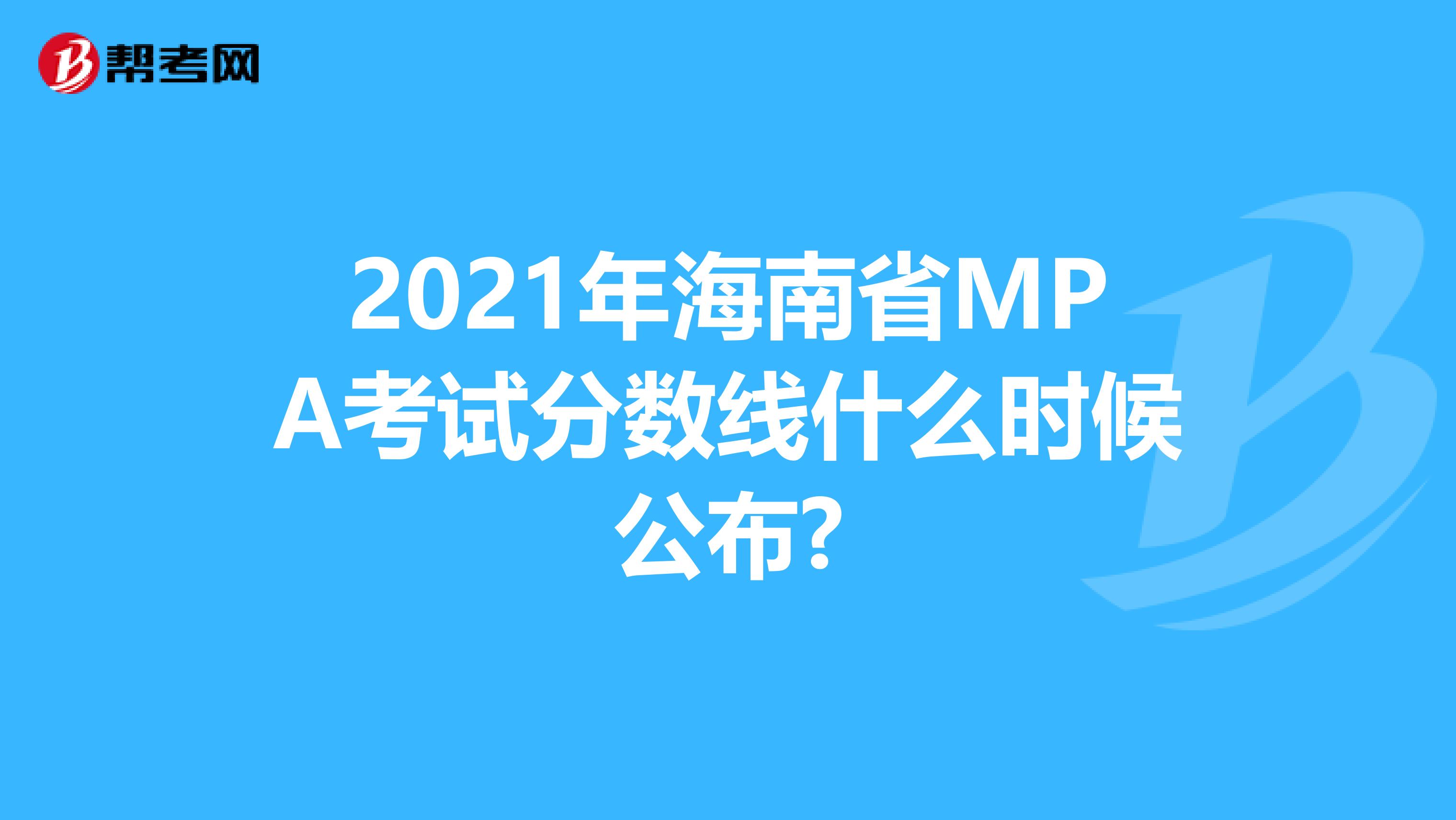 2021年海南省MPA考试分数线什么时候公布?