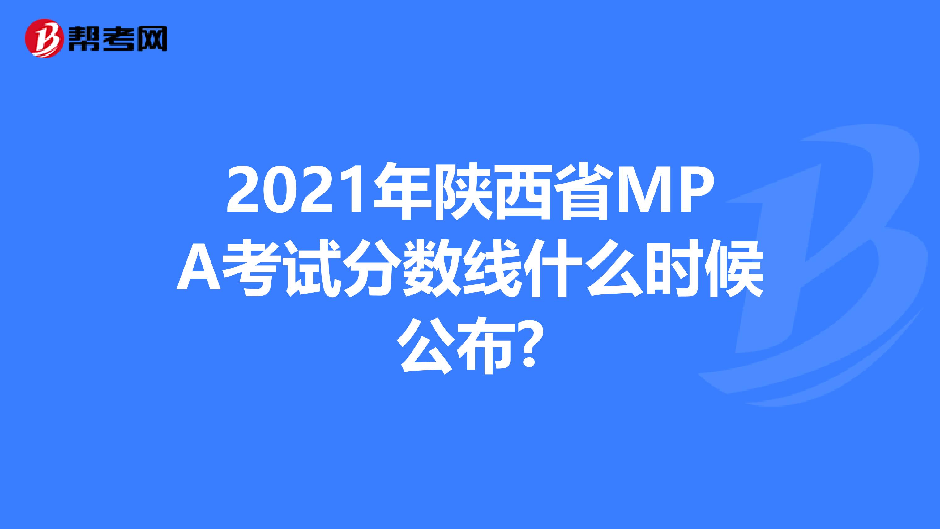 2021年陕西省MPA考试分数线什么时候公布?