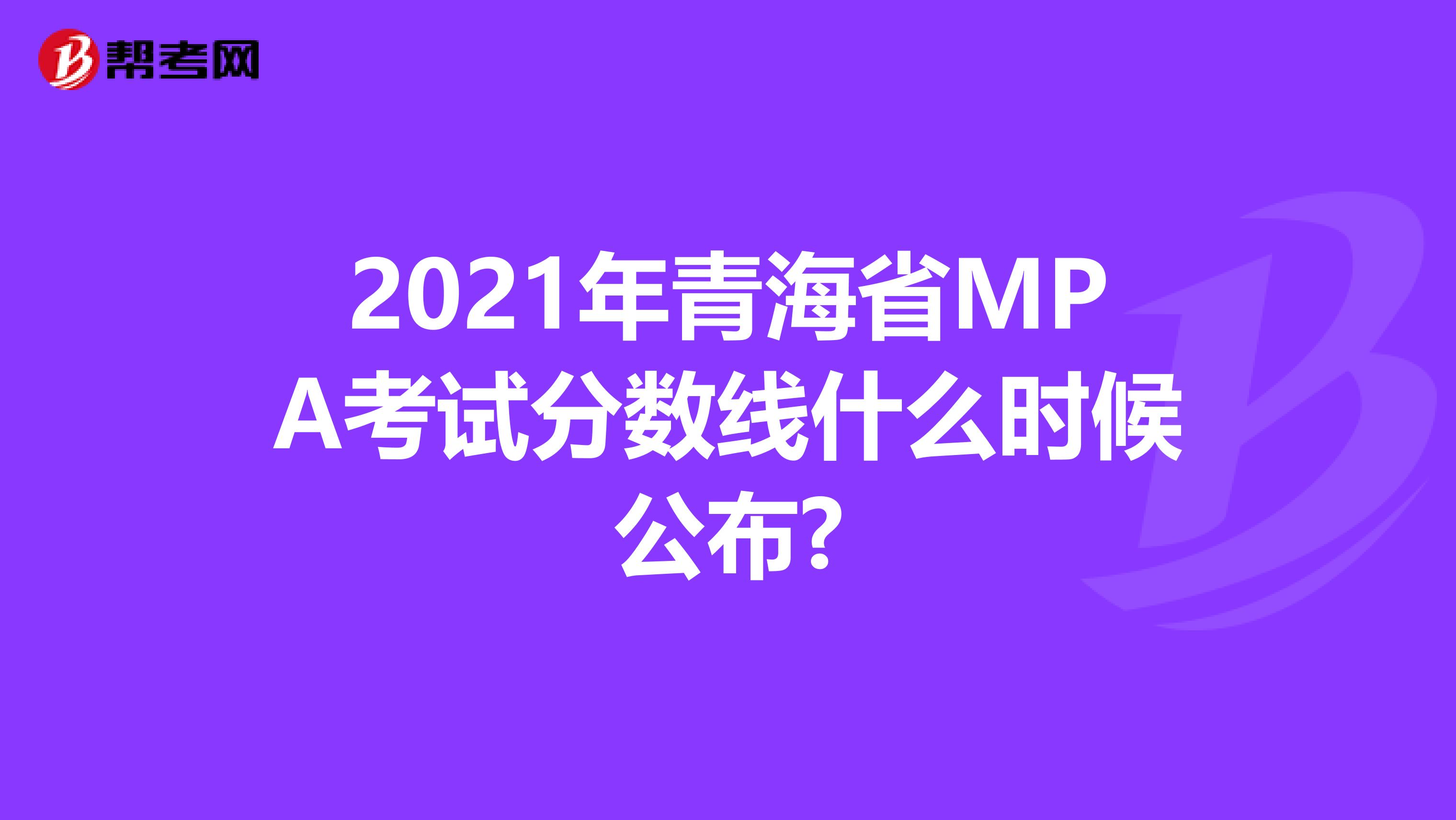 2021年青海省MPA考试分数线什么时候公布?
