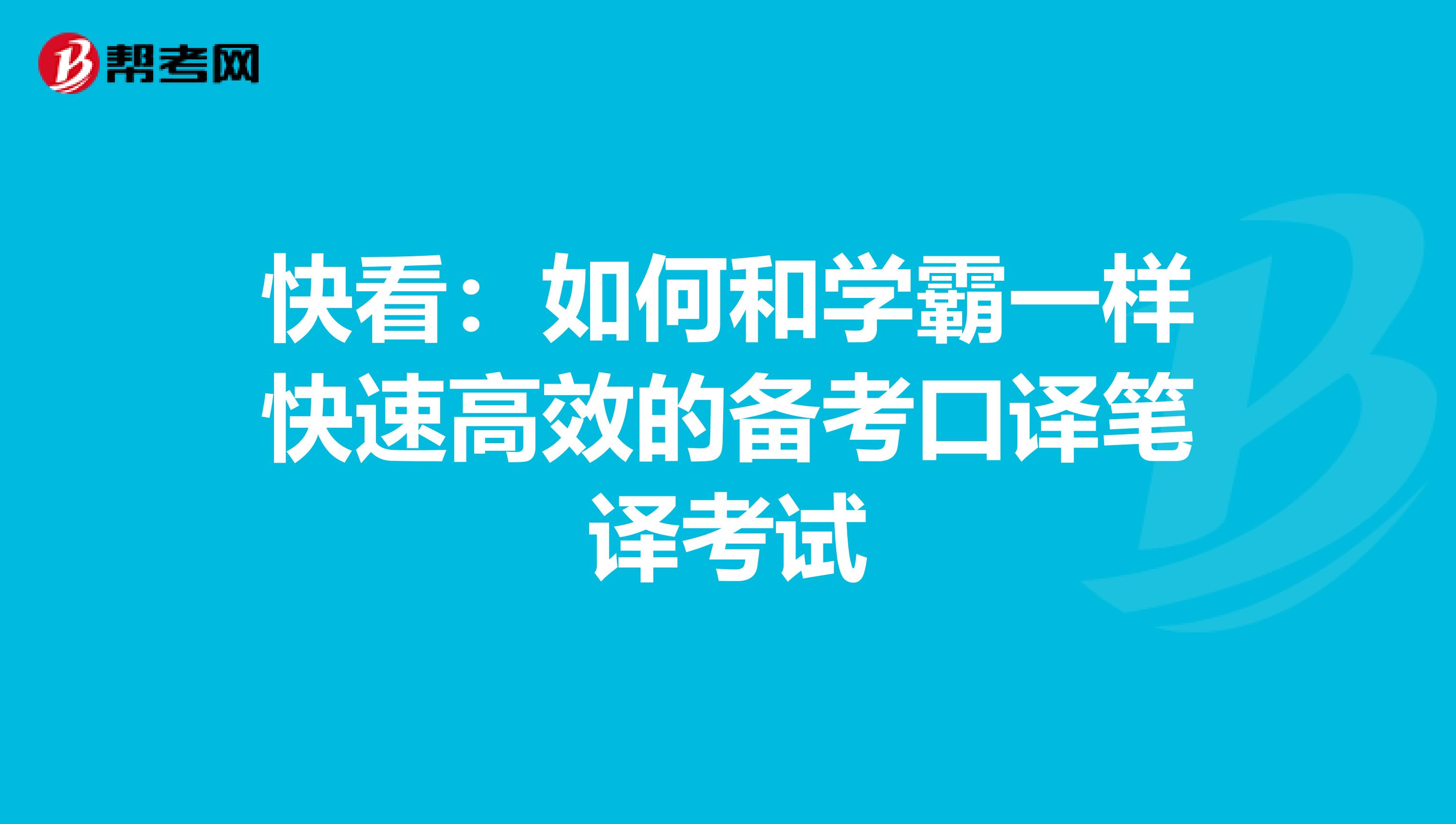 快看：如何和学霸一样快速高效的备考口译笔译考试