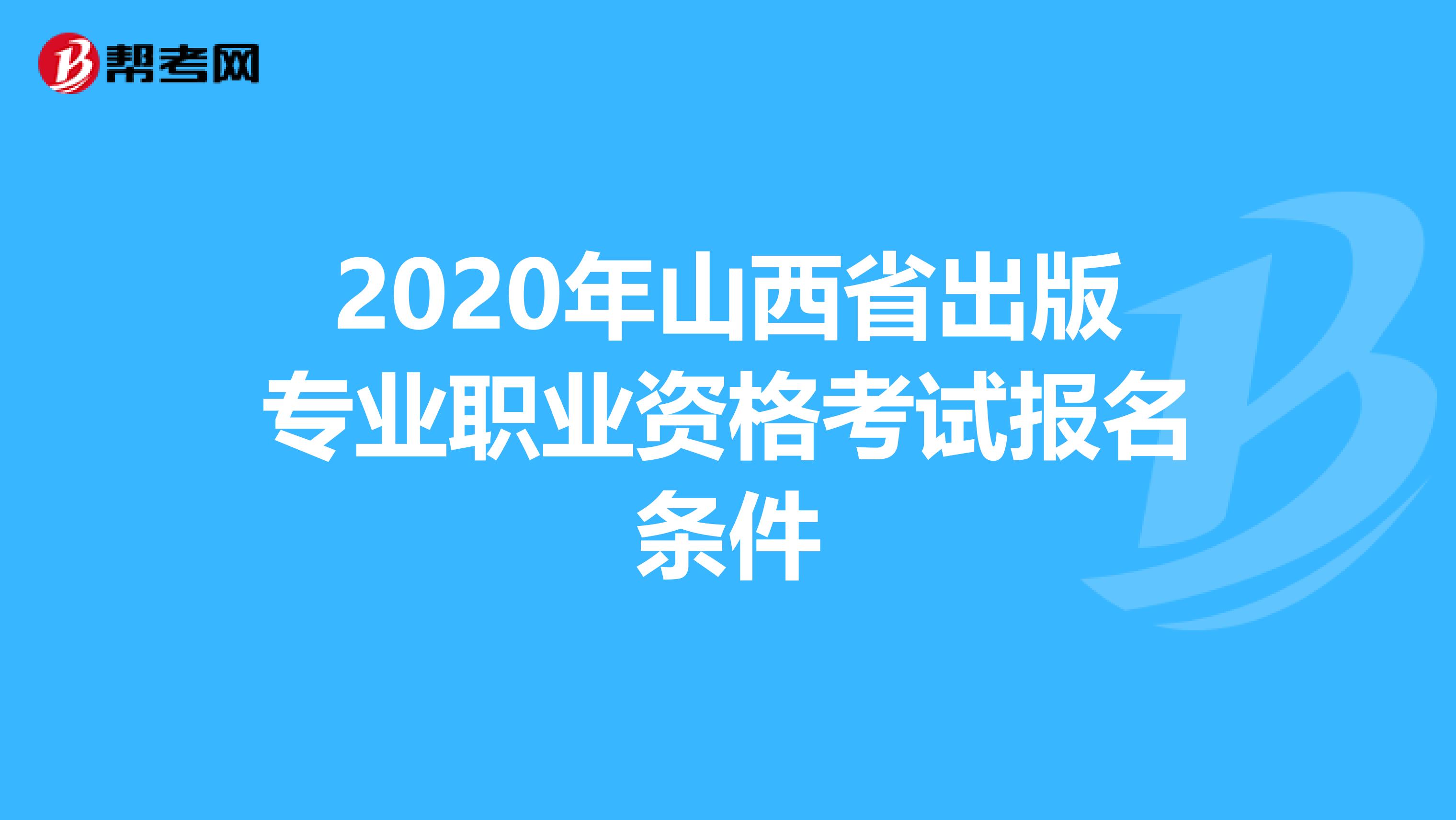 2020年山西省出版专业职业资格考试报名条件