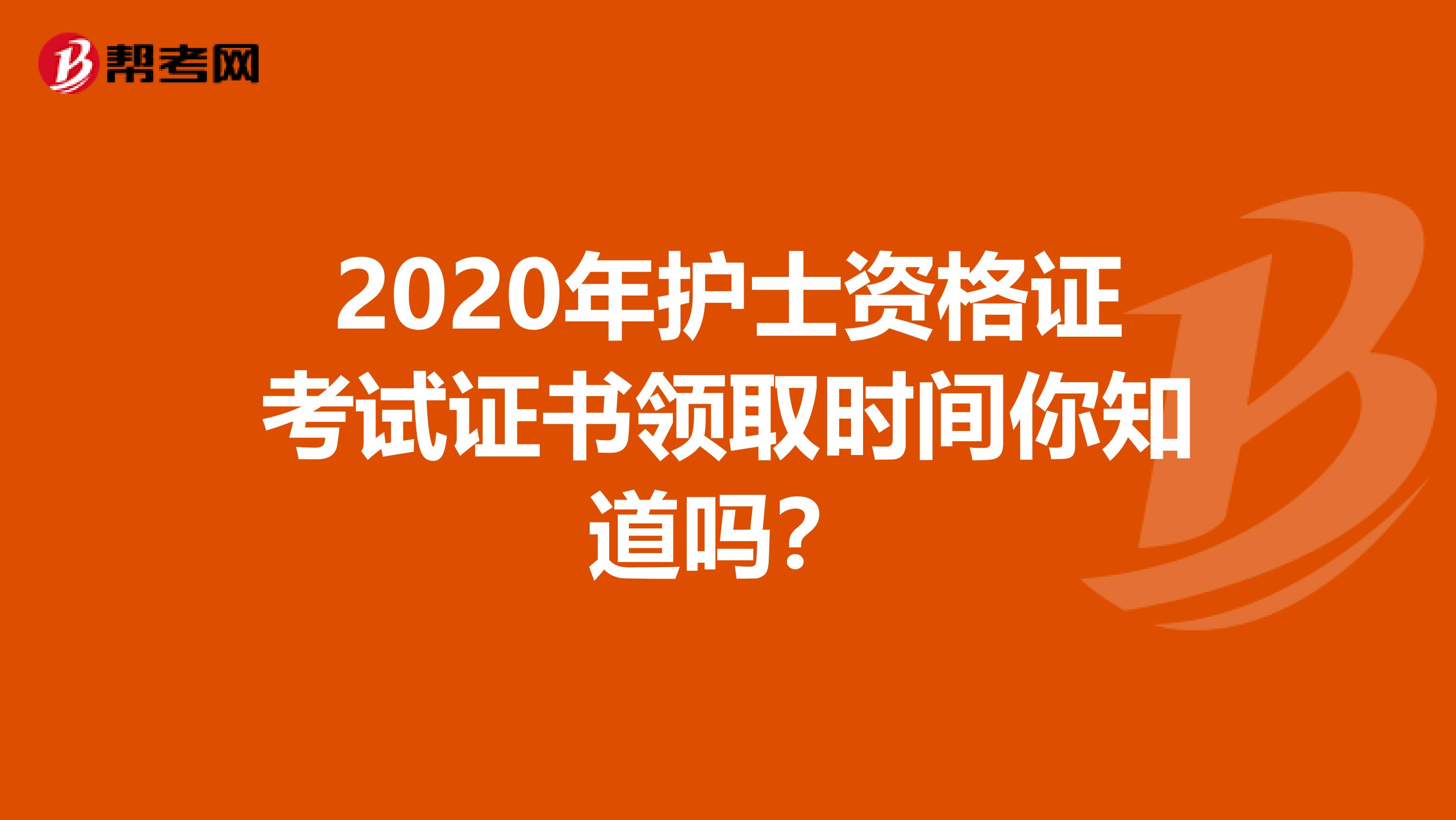 2020年护士资格证考试证书领取时间你知道吗？