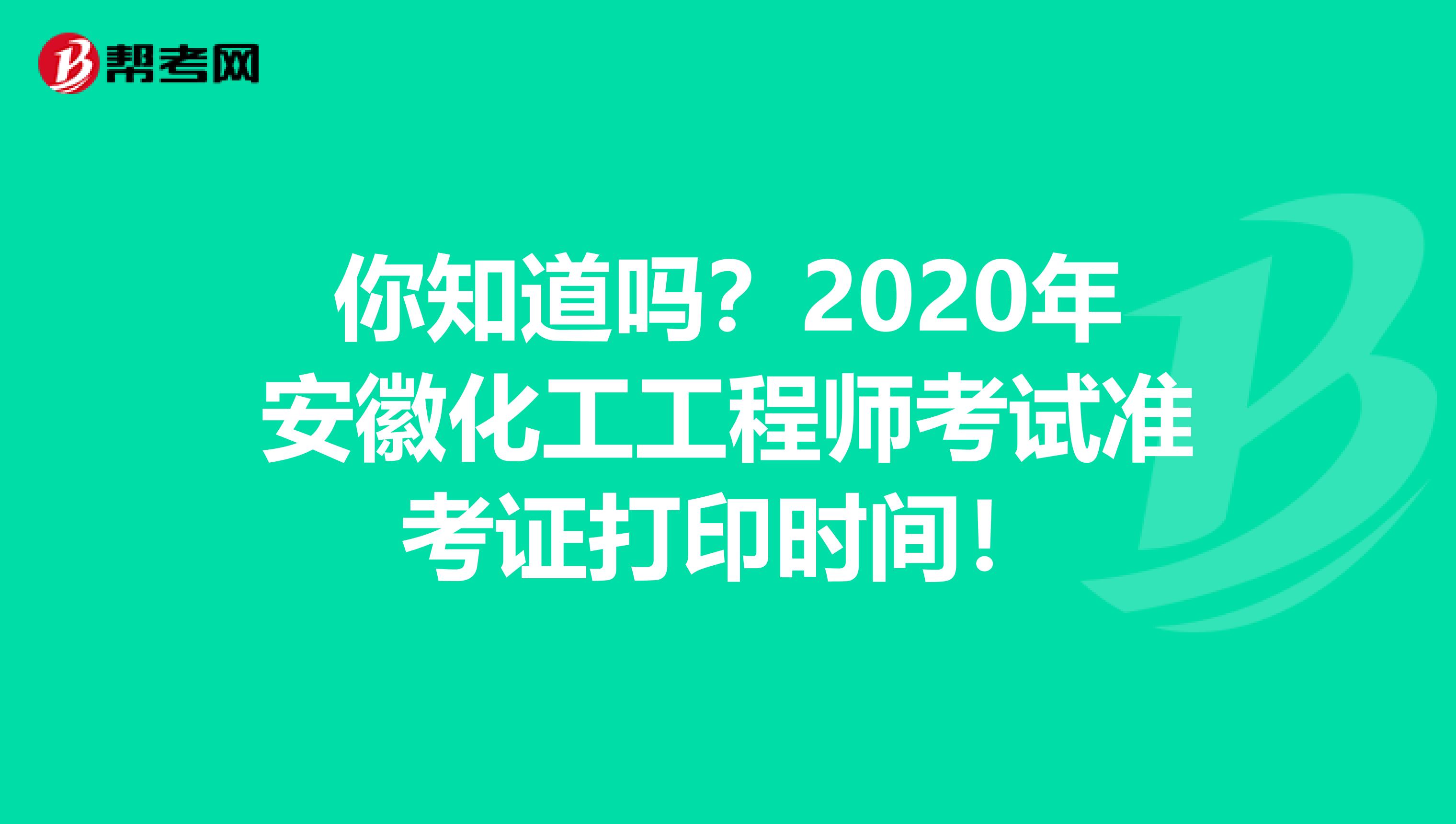 你知道吗？2020年安徽化工工程师考试准考证打印时间！