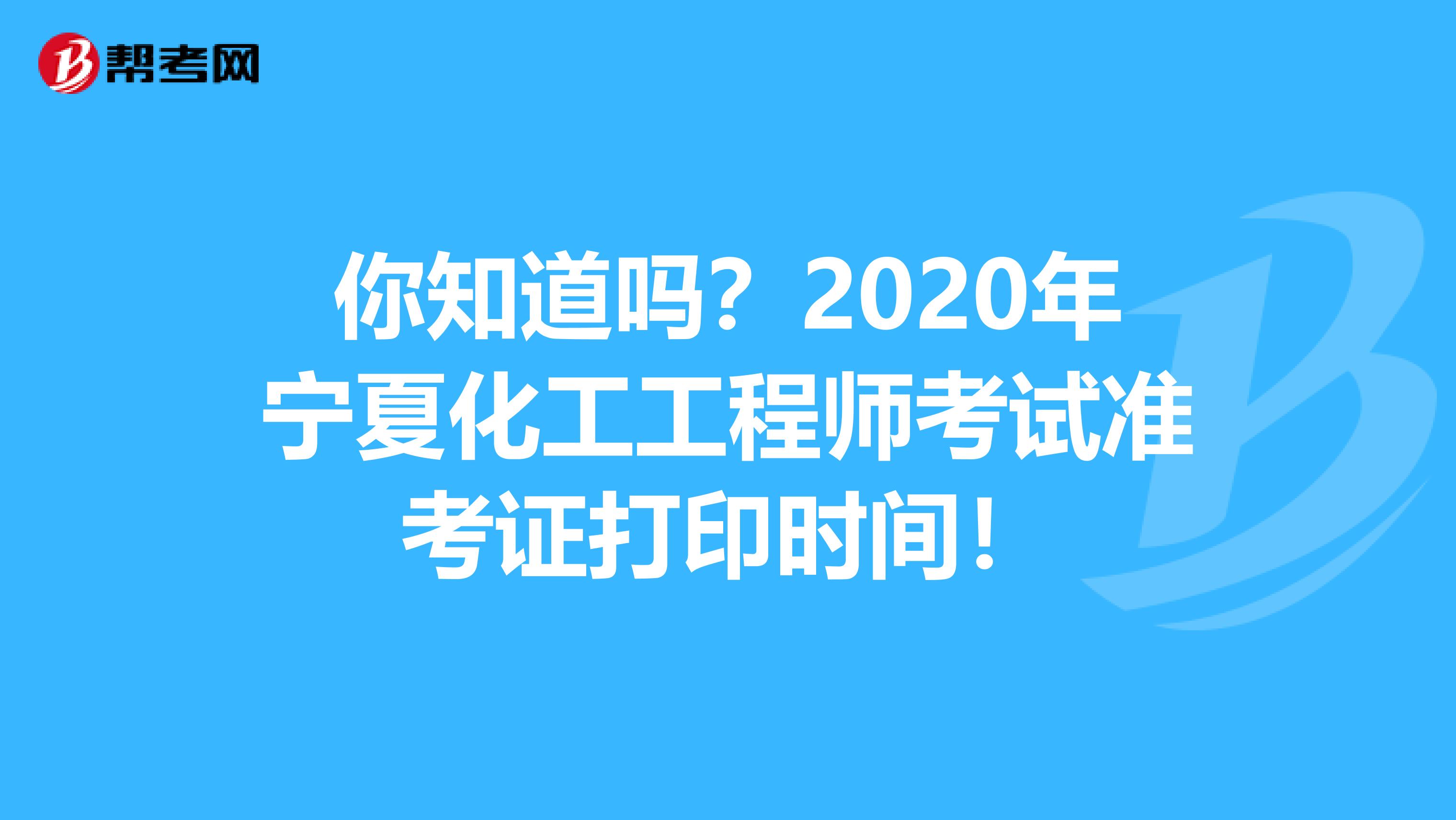 你知道吗？2020年宁夏化工工程师考试准考证打印时间！