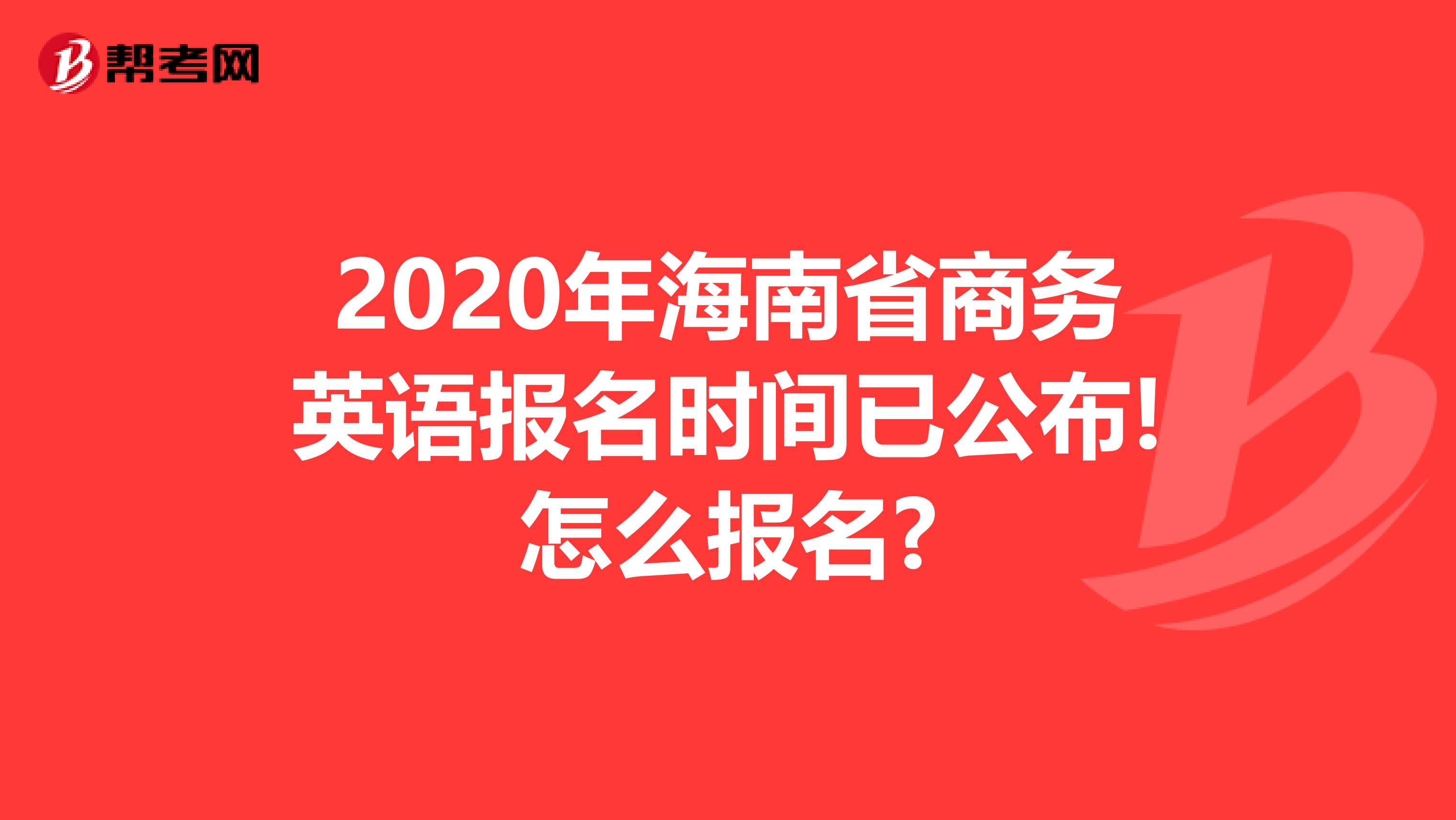 2020年海南省商务英语报名时间已公布!怎么报名?