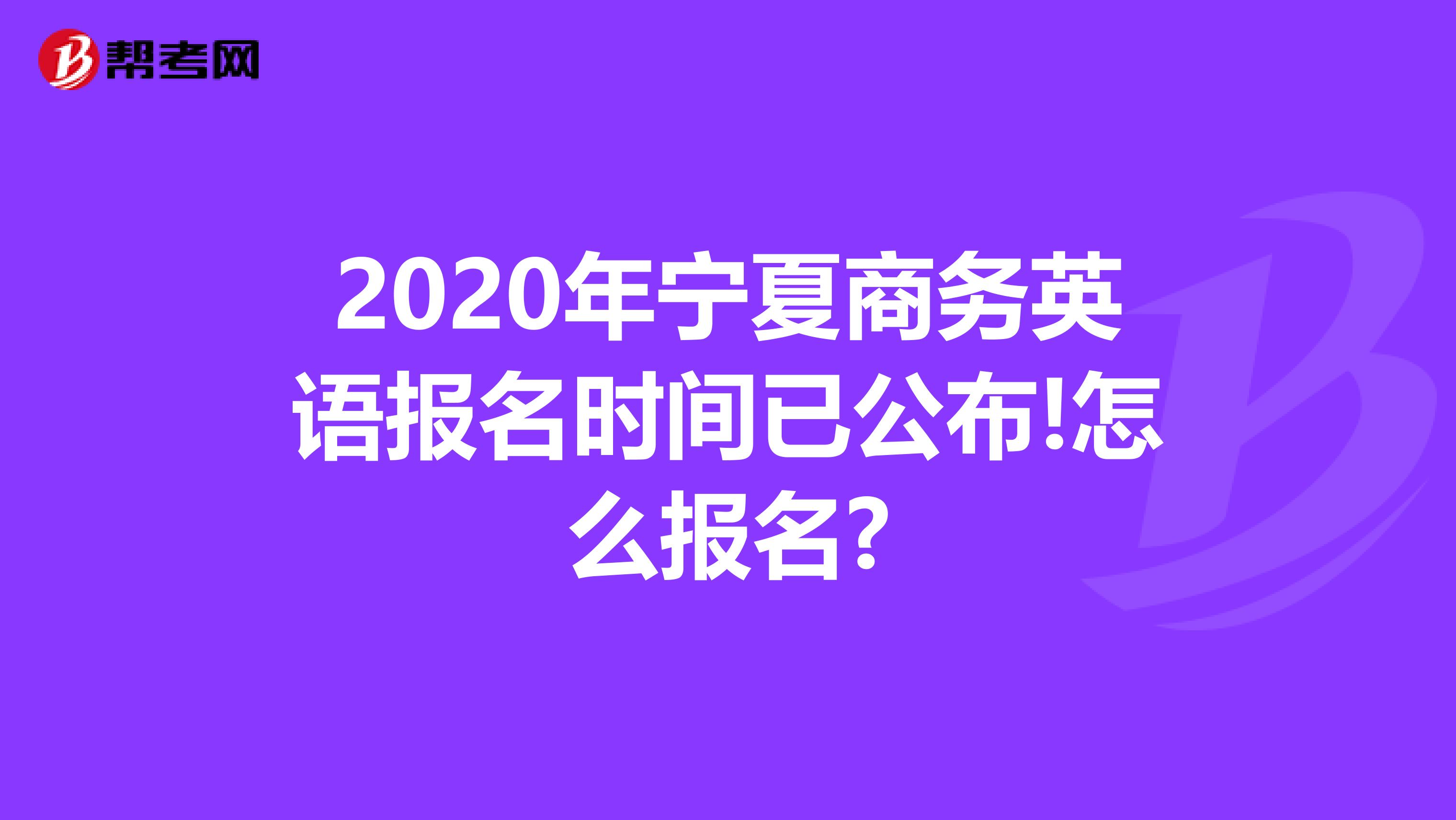 2020年寧夏商務英語報名時間已公布!怎么報名?