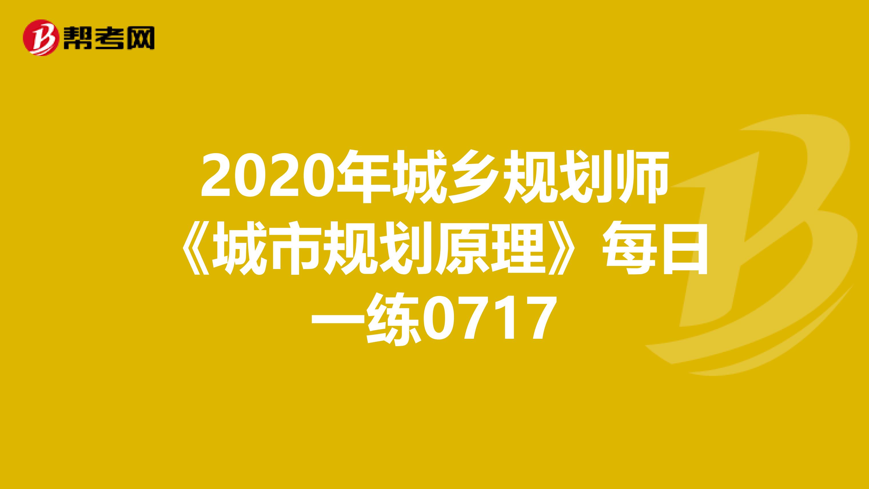 2020年城乡规划师《城市规划原理》每日一练0717