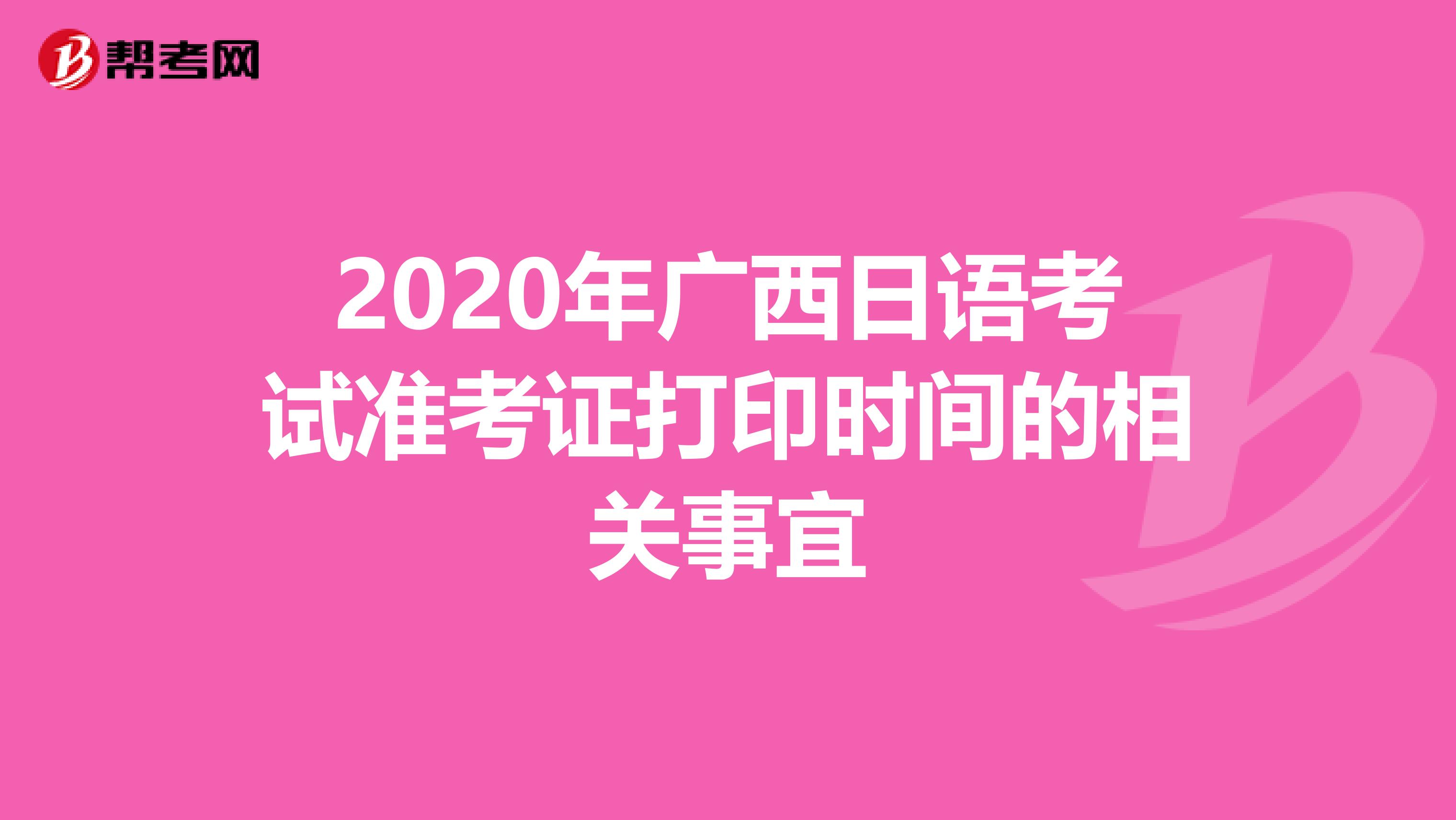 2020年广西日语考试准考证打印时间的相关事宜