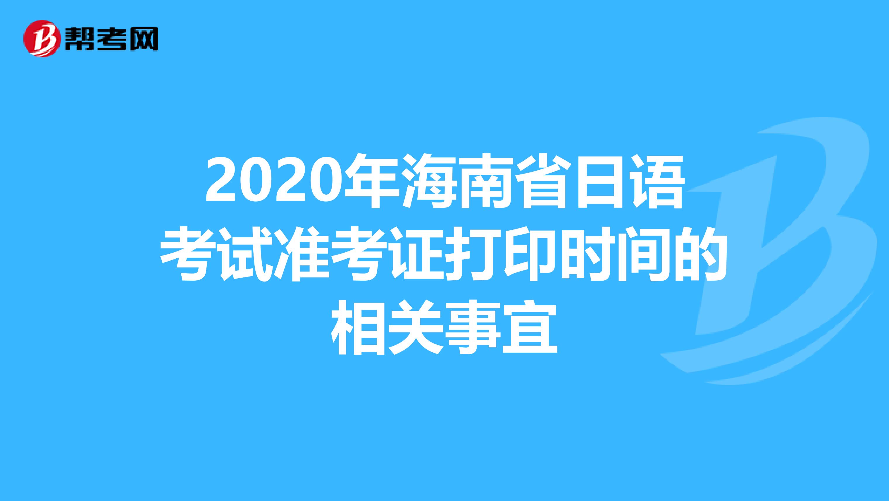 2020年海南省日語考試準考證打印時間的相關事宜