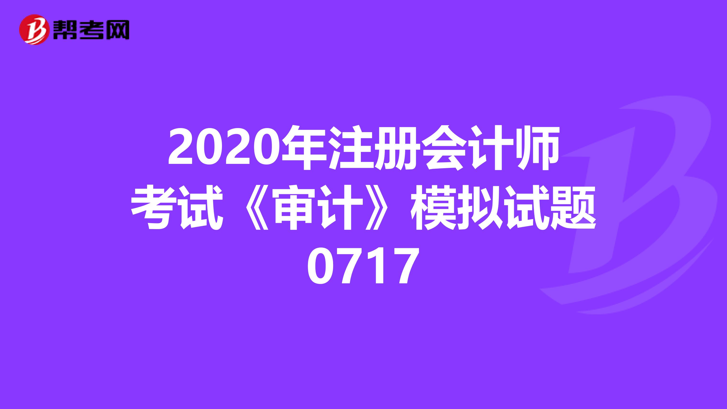 2020年注冊會計師考試《審計》模擬試題0717