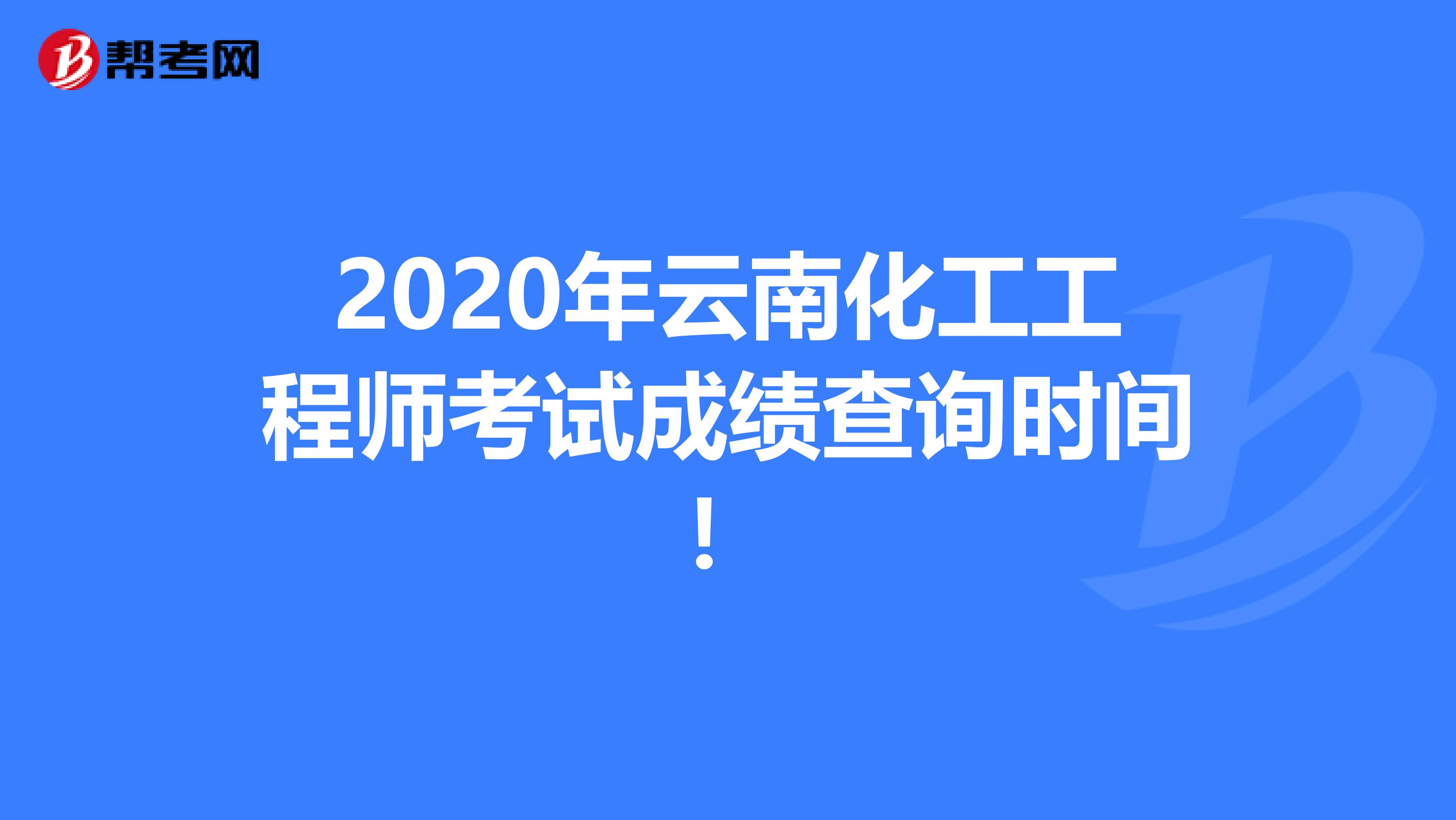 2020年云南化工工程师考试成绩查询时间！
