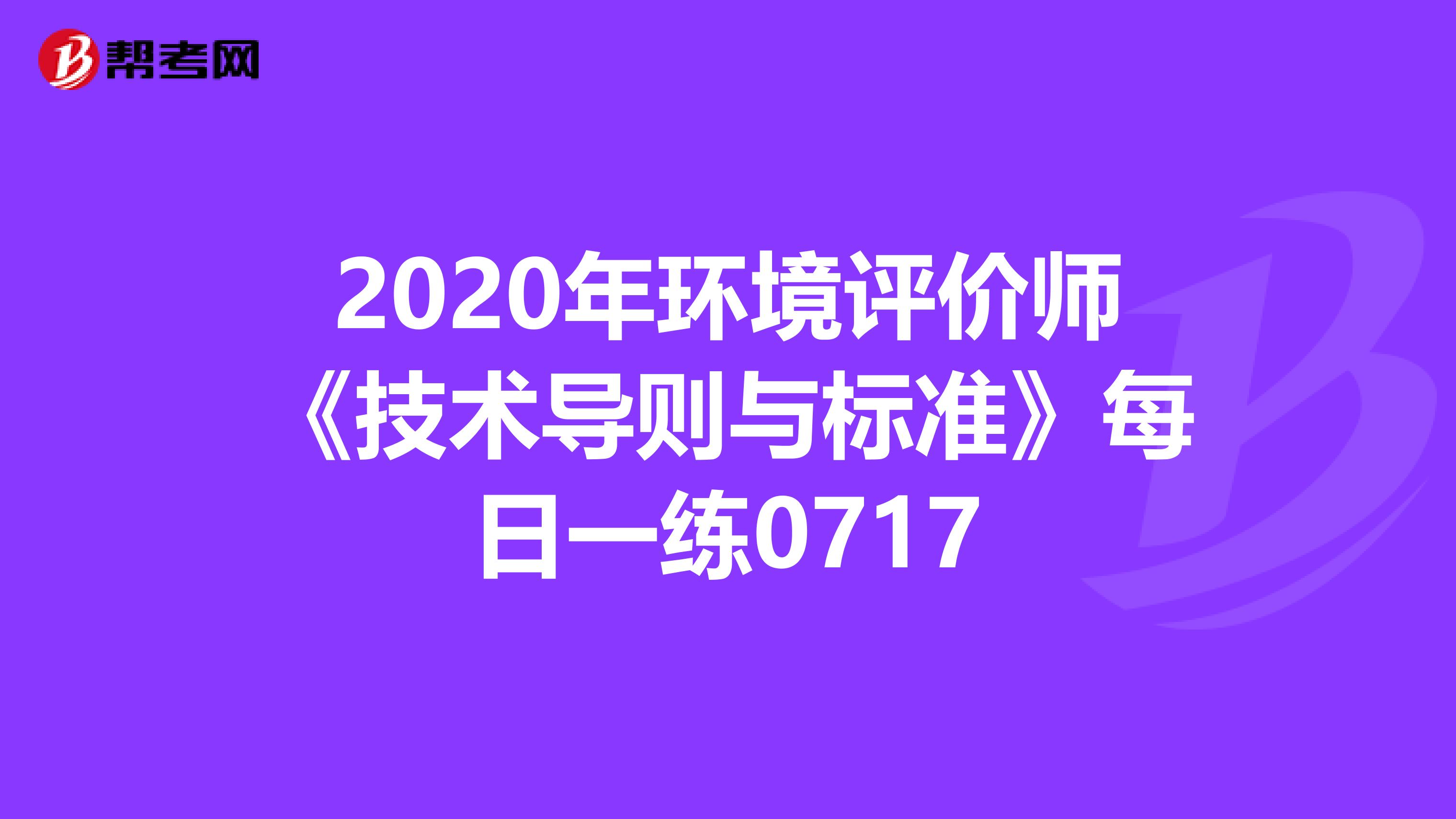 2020年环境评价师《技术导则与标准》每日一练0717