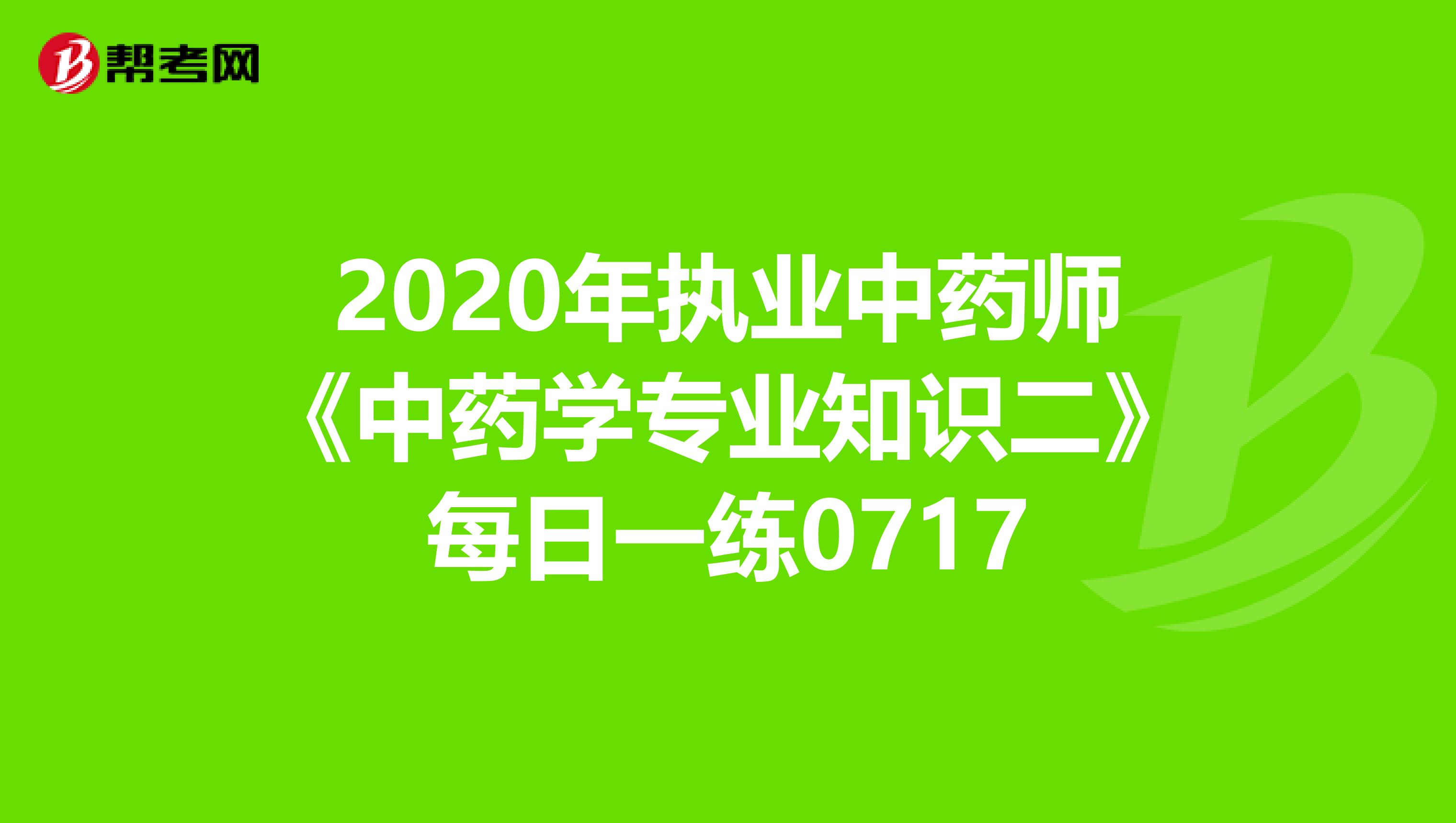 2020年执业中药师《中药学专业知识二》每日一练0717