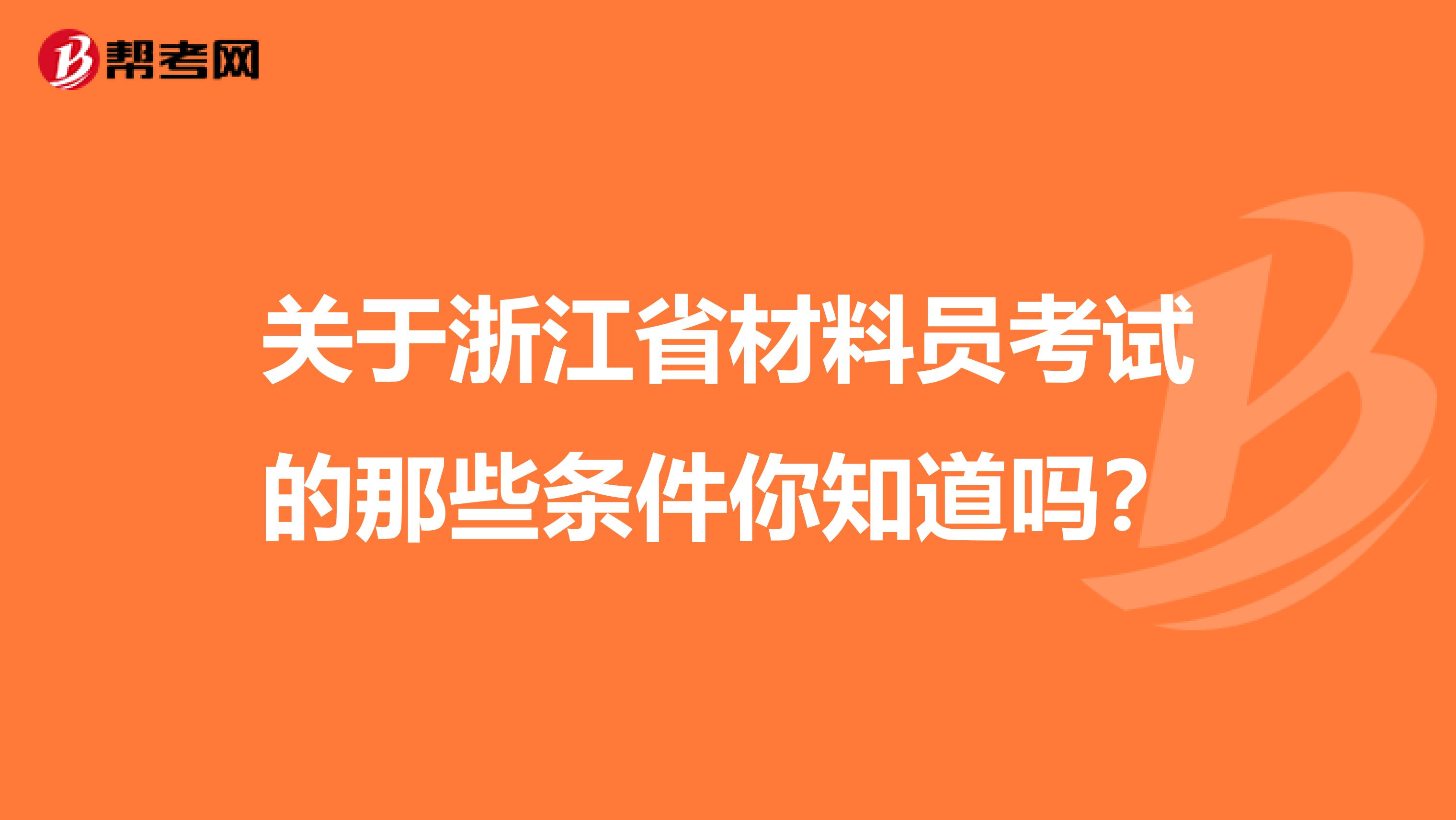 关于浙江省材料员考试的那些条件你知道吗？