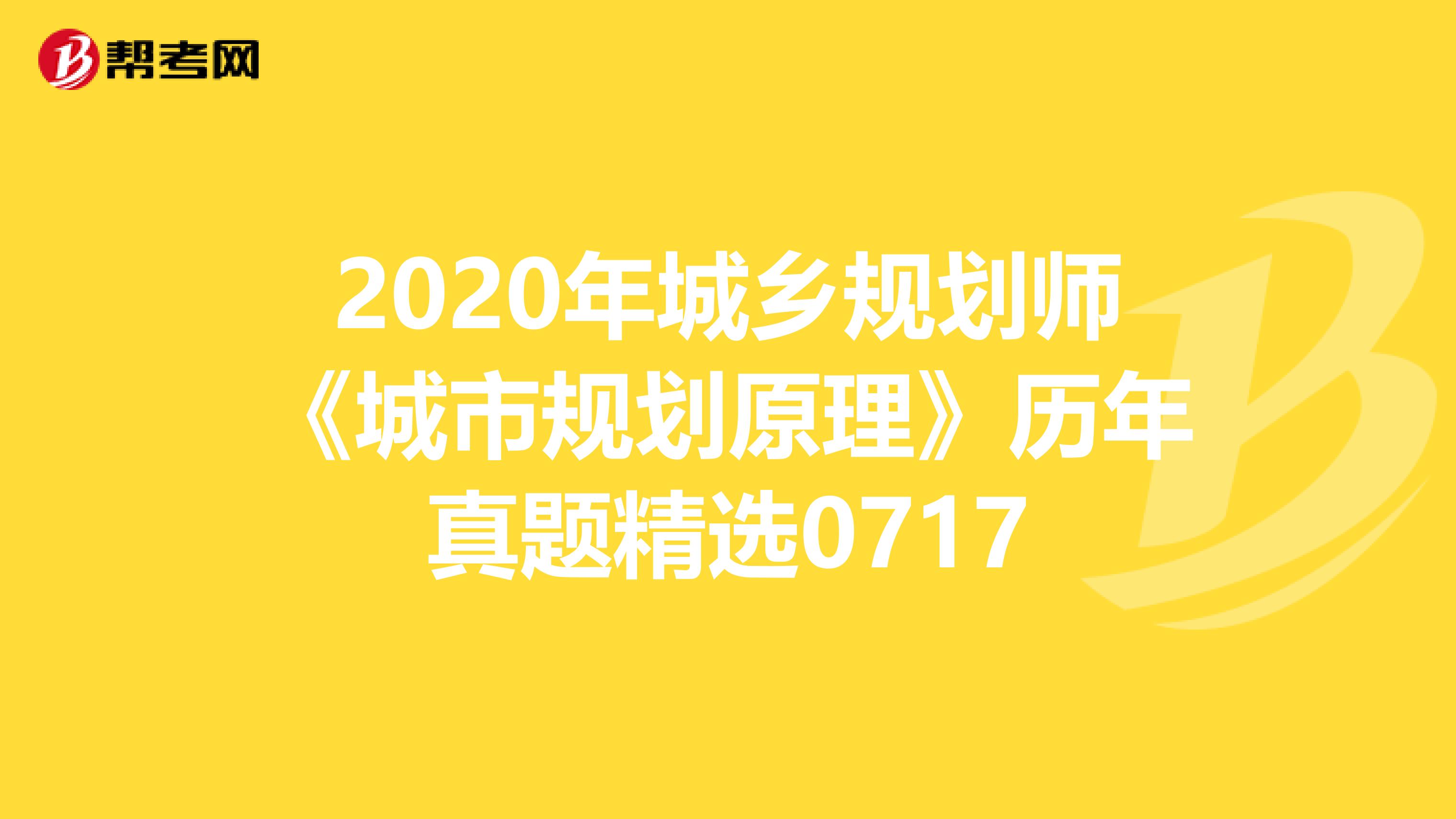 2020年城乡规划师《城市规划原理》历年真题精选0717