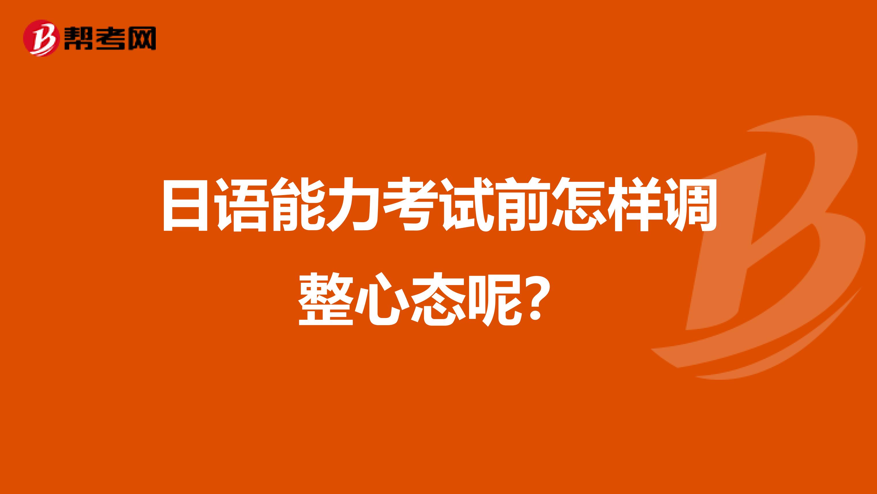 日语能力考试前怎样调整心态呢？