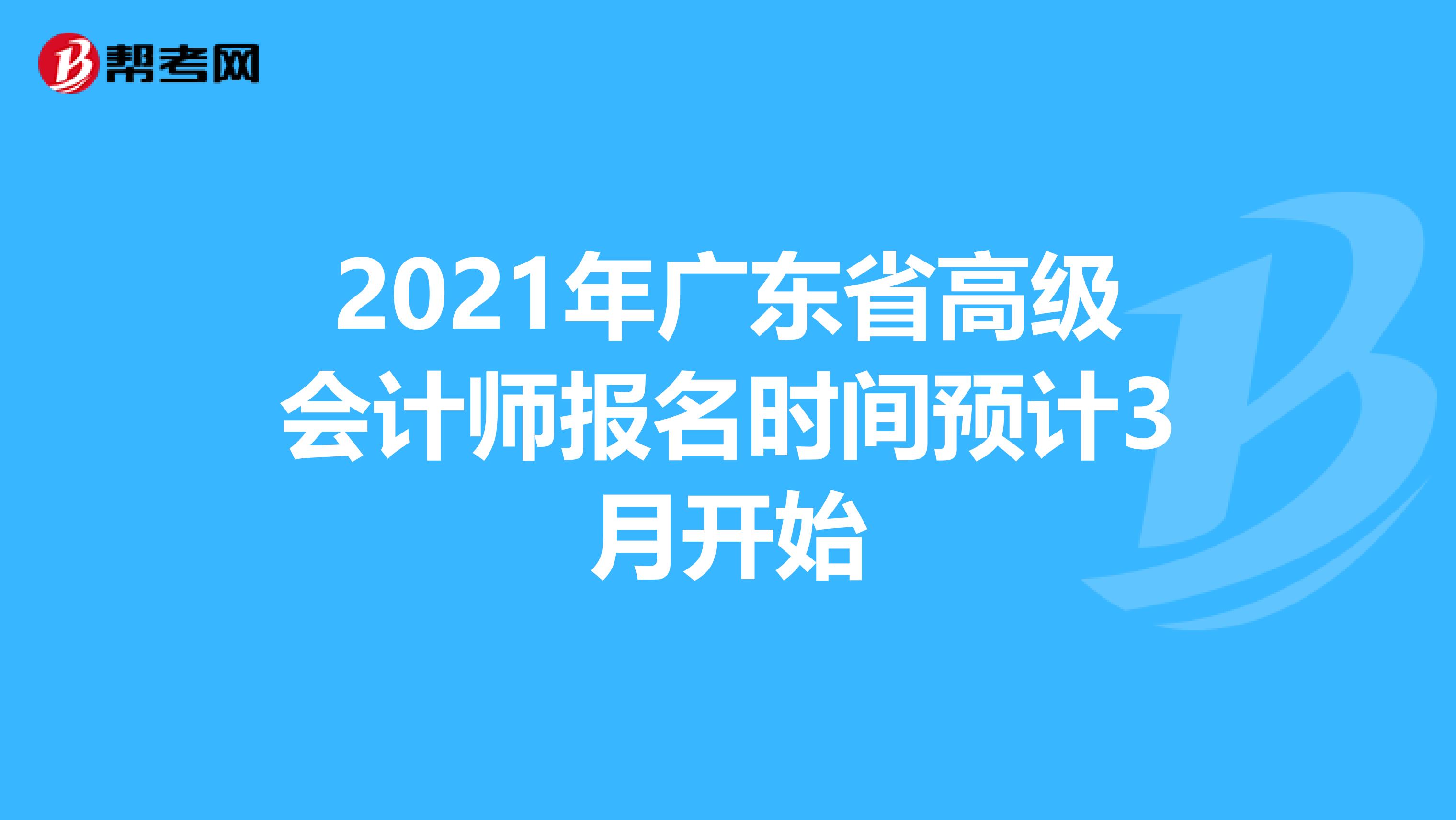 2021年广东省高级会计师报名时间预计3月开始