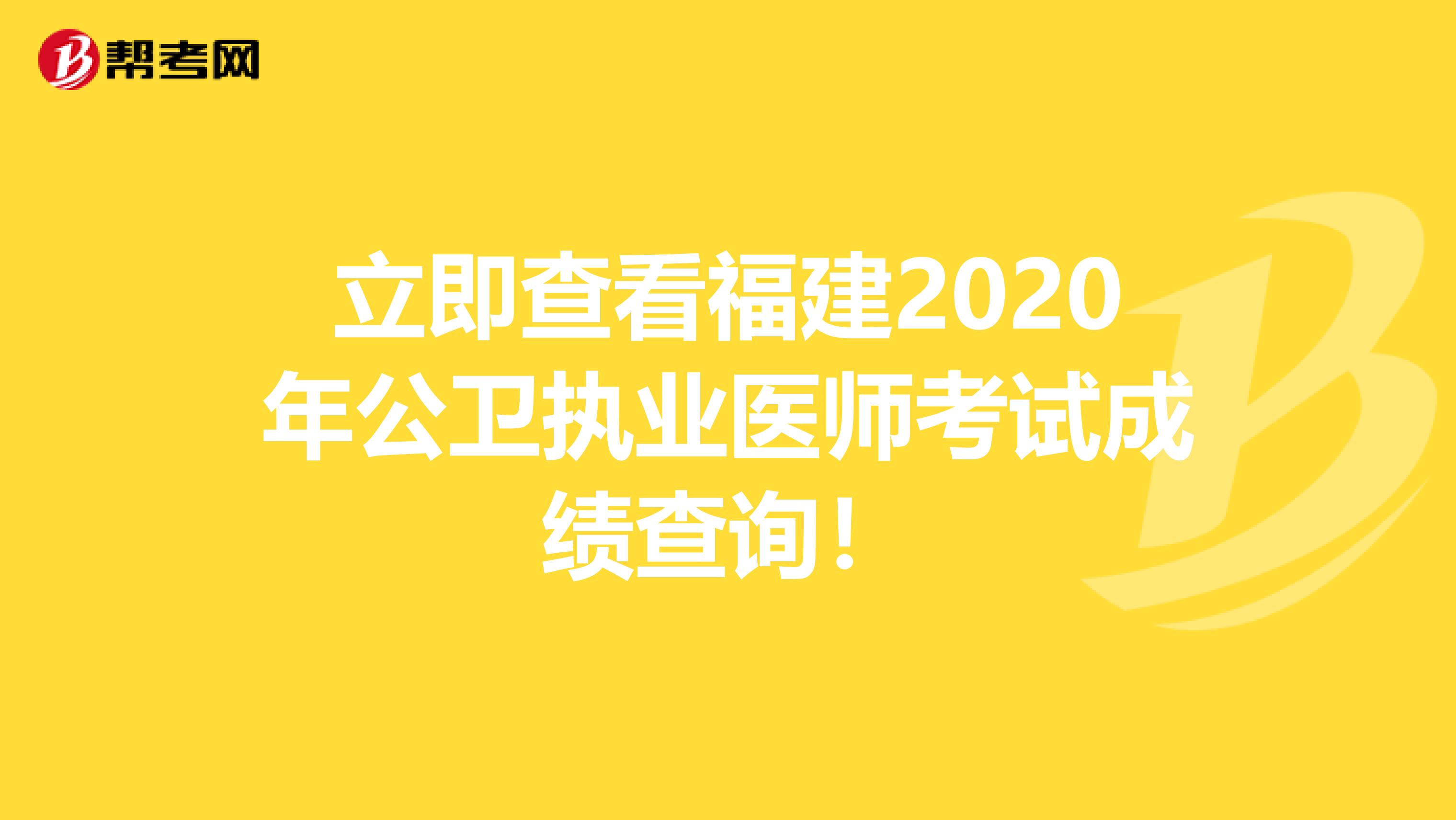 立即查看福建2020年公卫执业医师考试成绩查询！