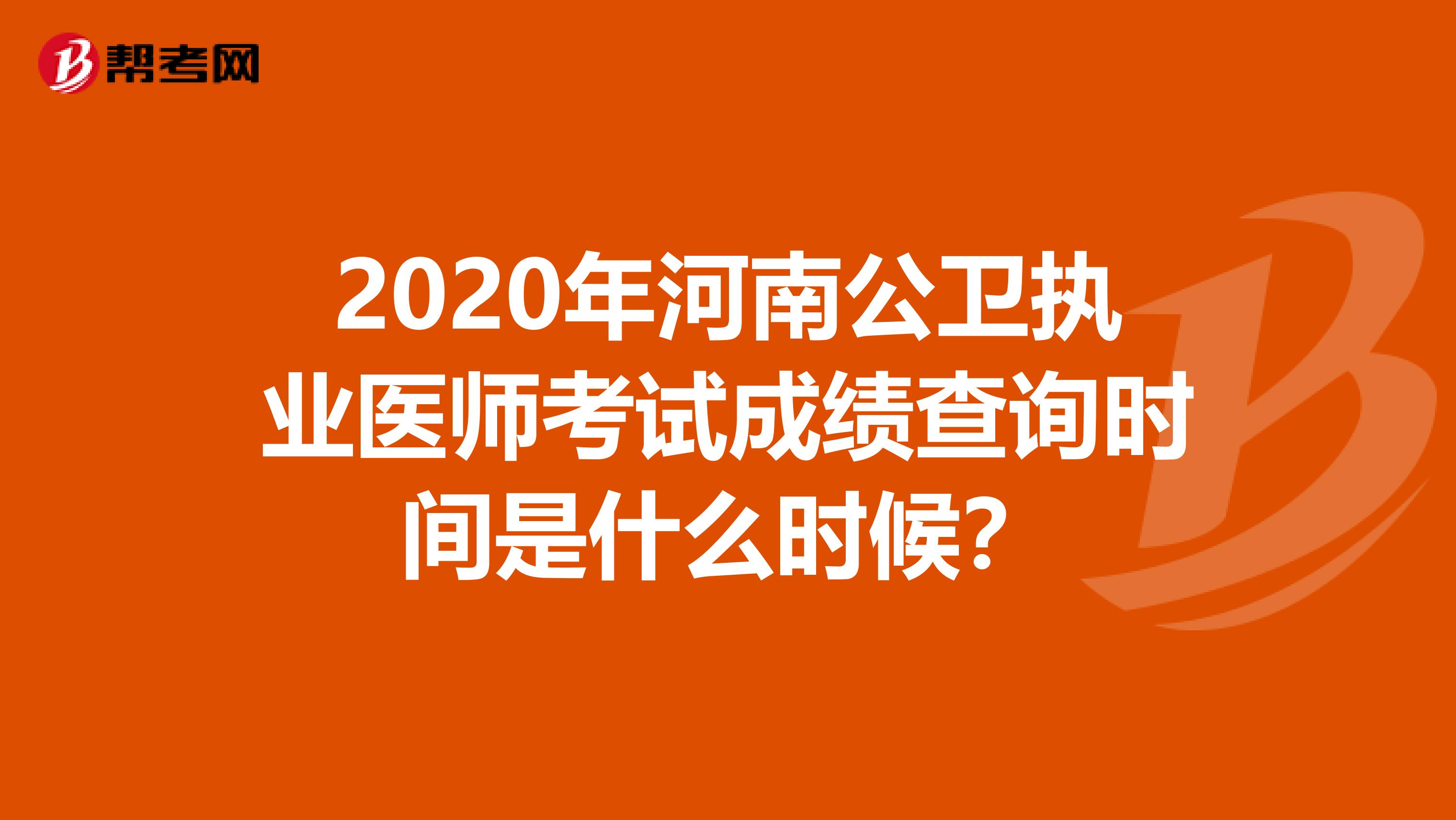 2020年河南公衛執業醫師考試成績查詢時間是什么時候？