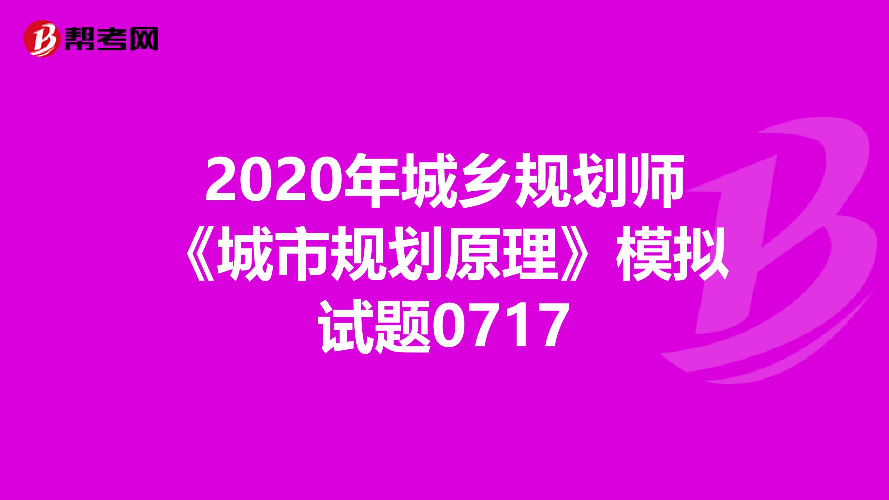 2020年城乡规划师《城市规划原理》模拟试题0717