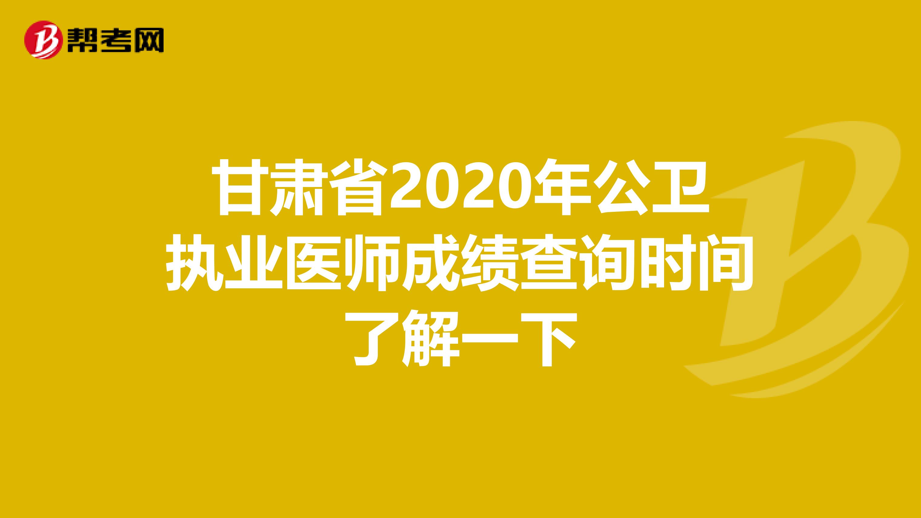 甘肃省2020年公卫执业医师成绩查询时间了解一下