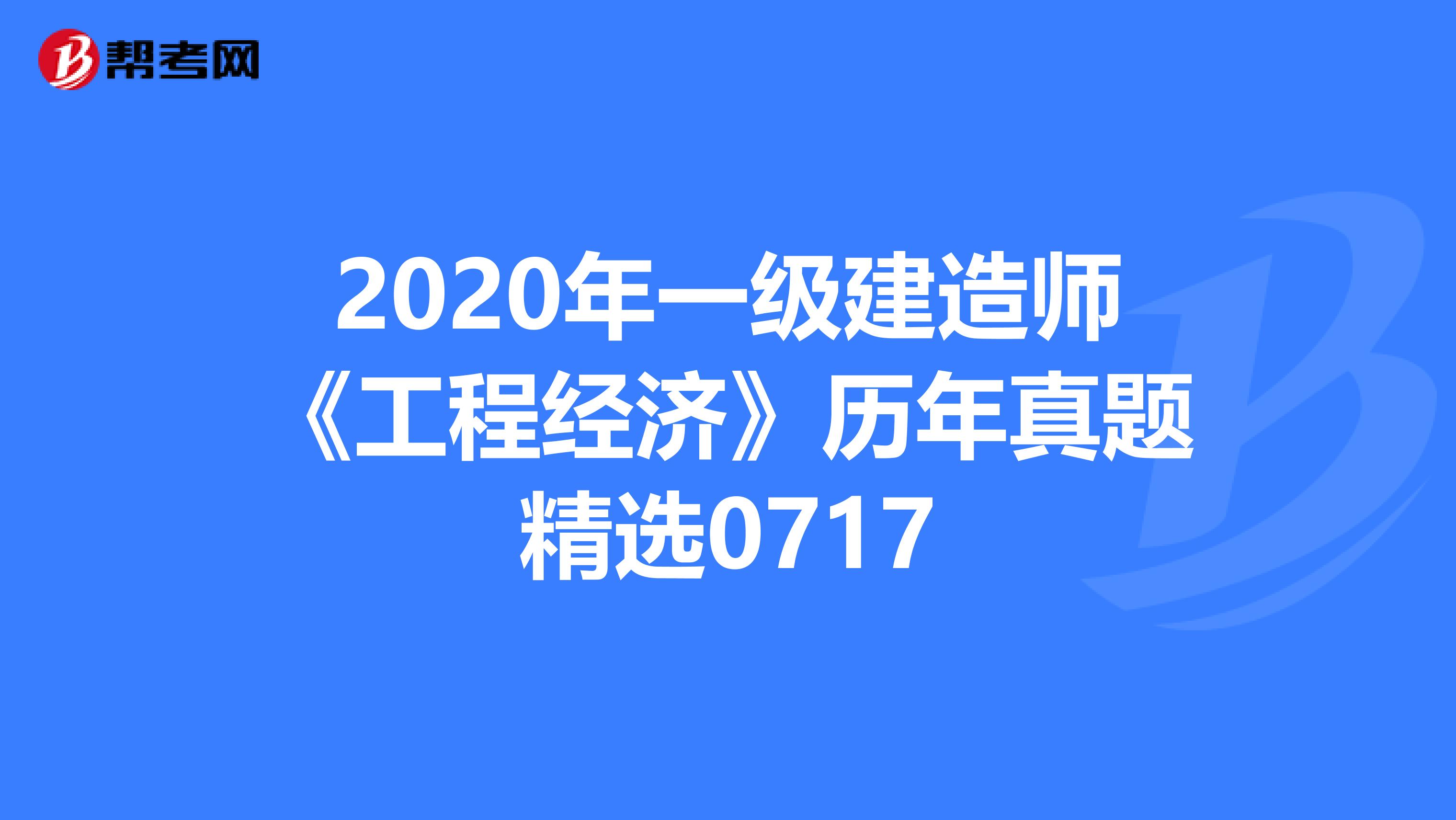 2020年一級建造師《工程經濟》歷年真題精選0717