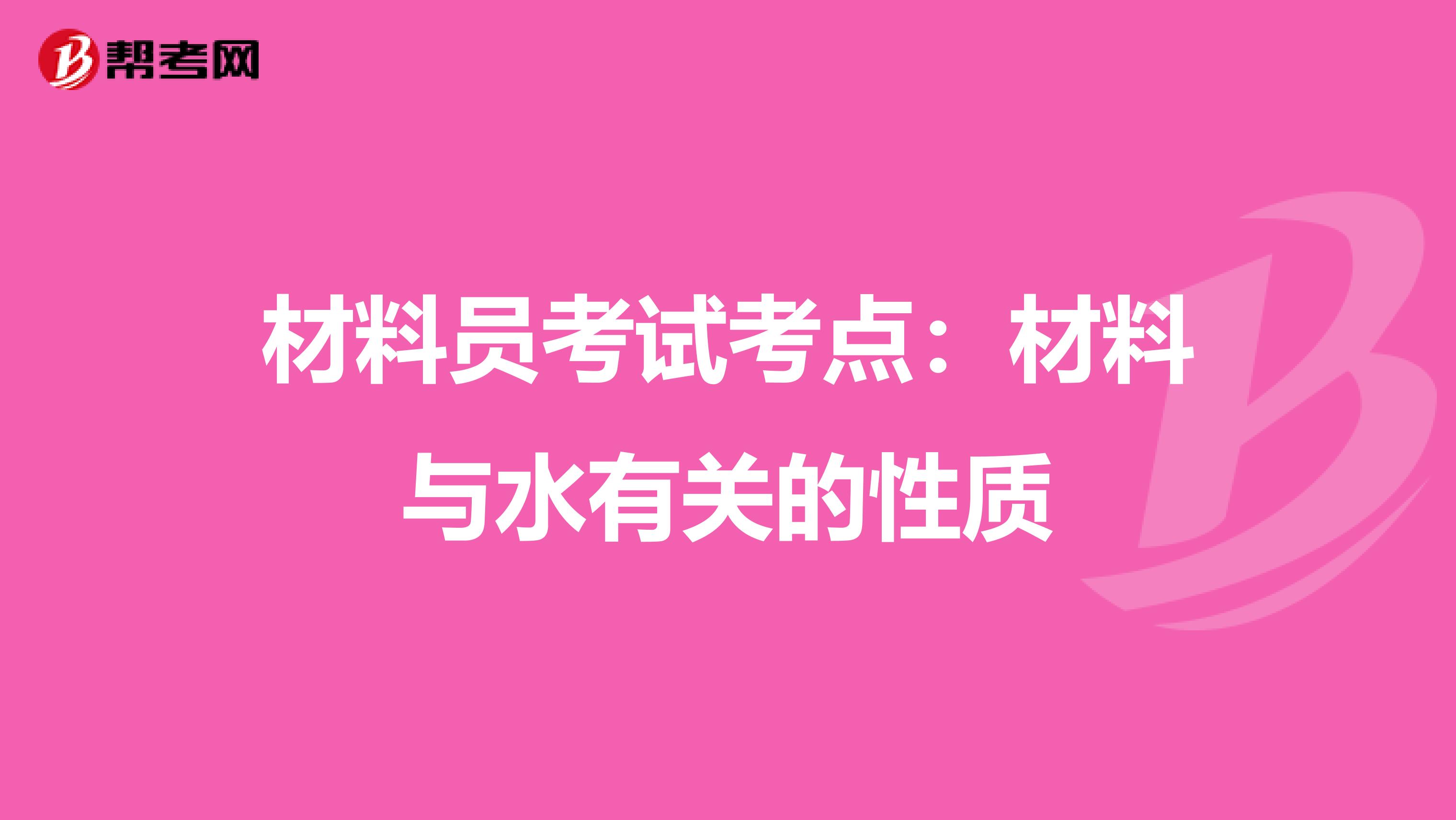 材料员考试考点：材料与水有关的性质