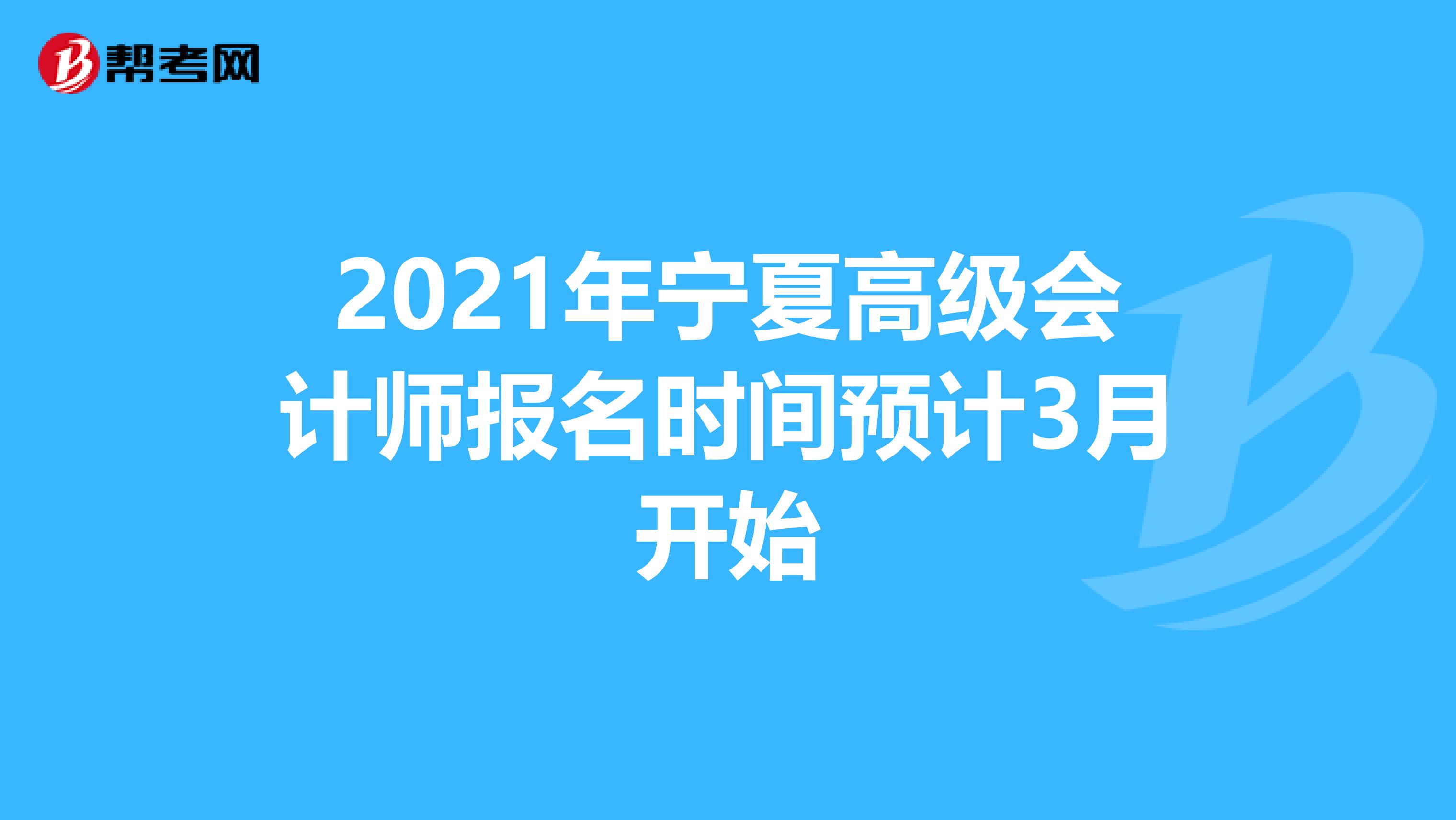 2021年宁夏高级会计师报名时间预计3月开始