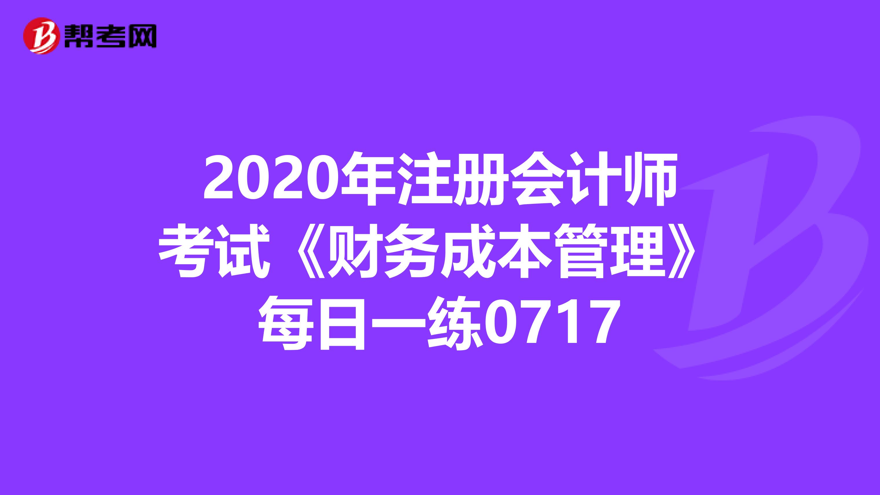 2020年注冊會計師考試《財務成本管理》每日一練0717
