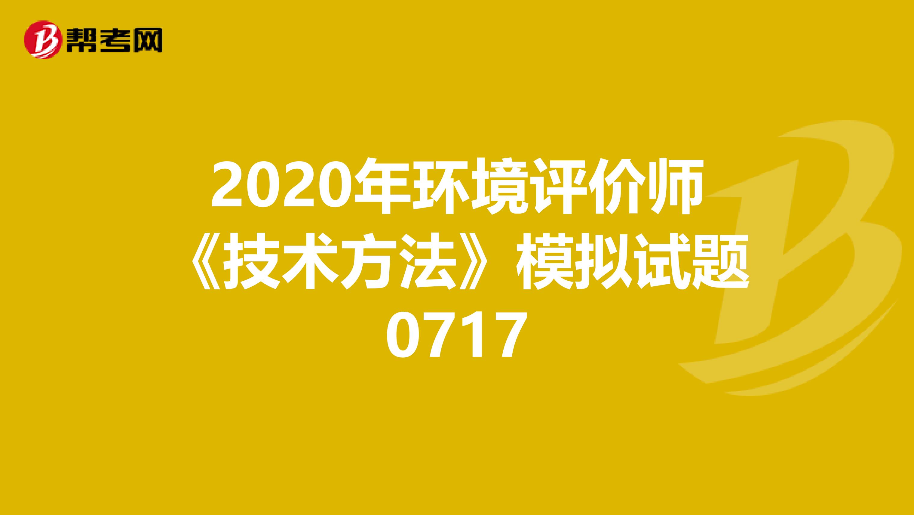 2020年环境评价师《技术方法》模拟试题0717