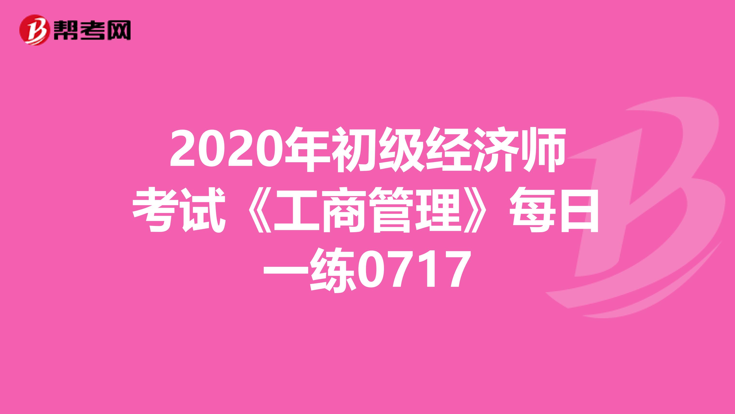 2020年初級經濟師考試《工商管理》每日一練0717