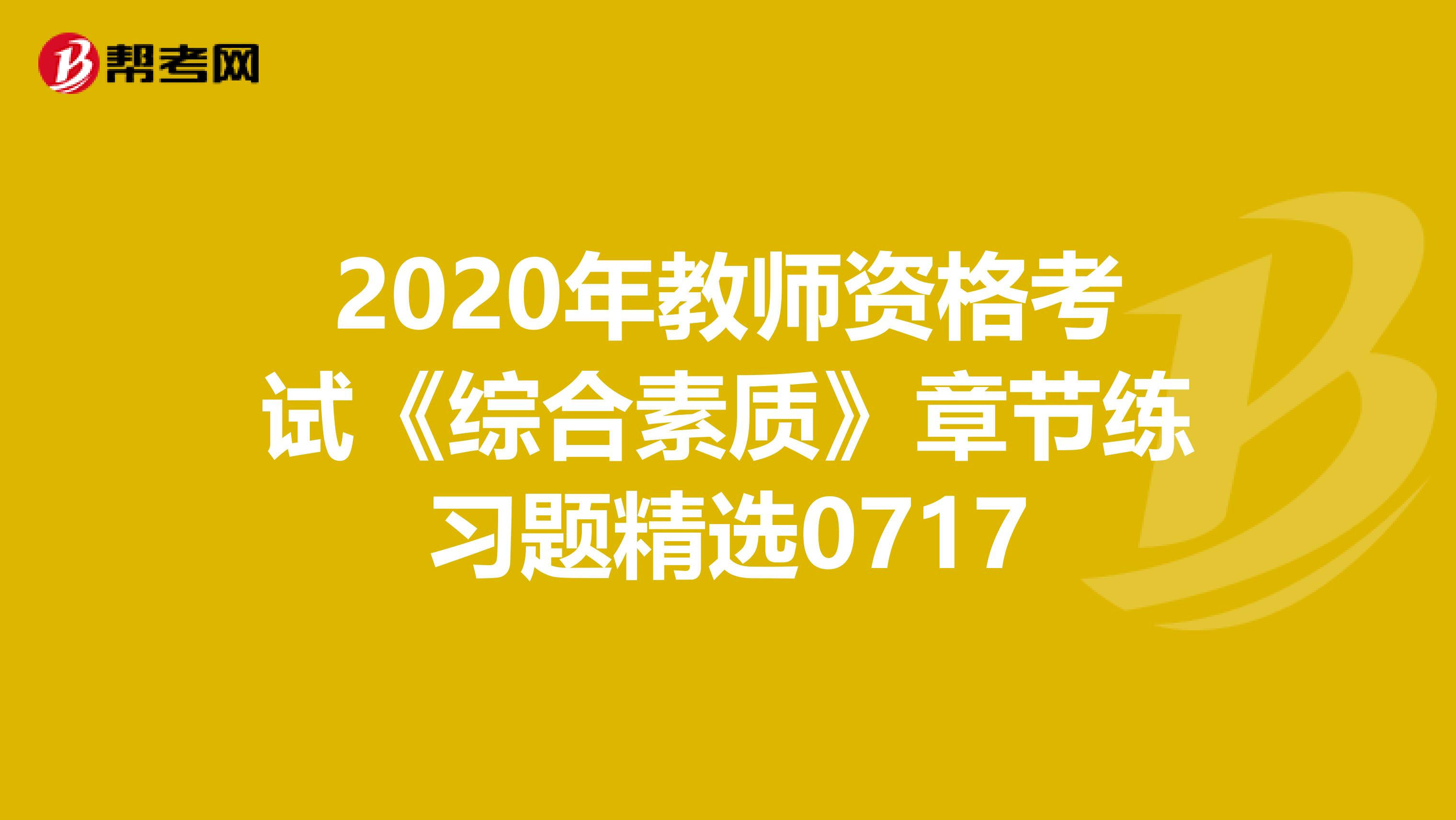 2020年教师资格考试《综合素质》章节练习题精选0717
