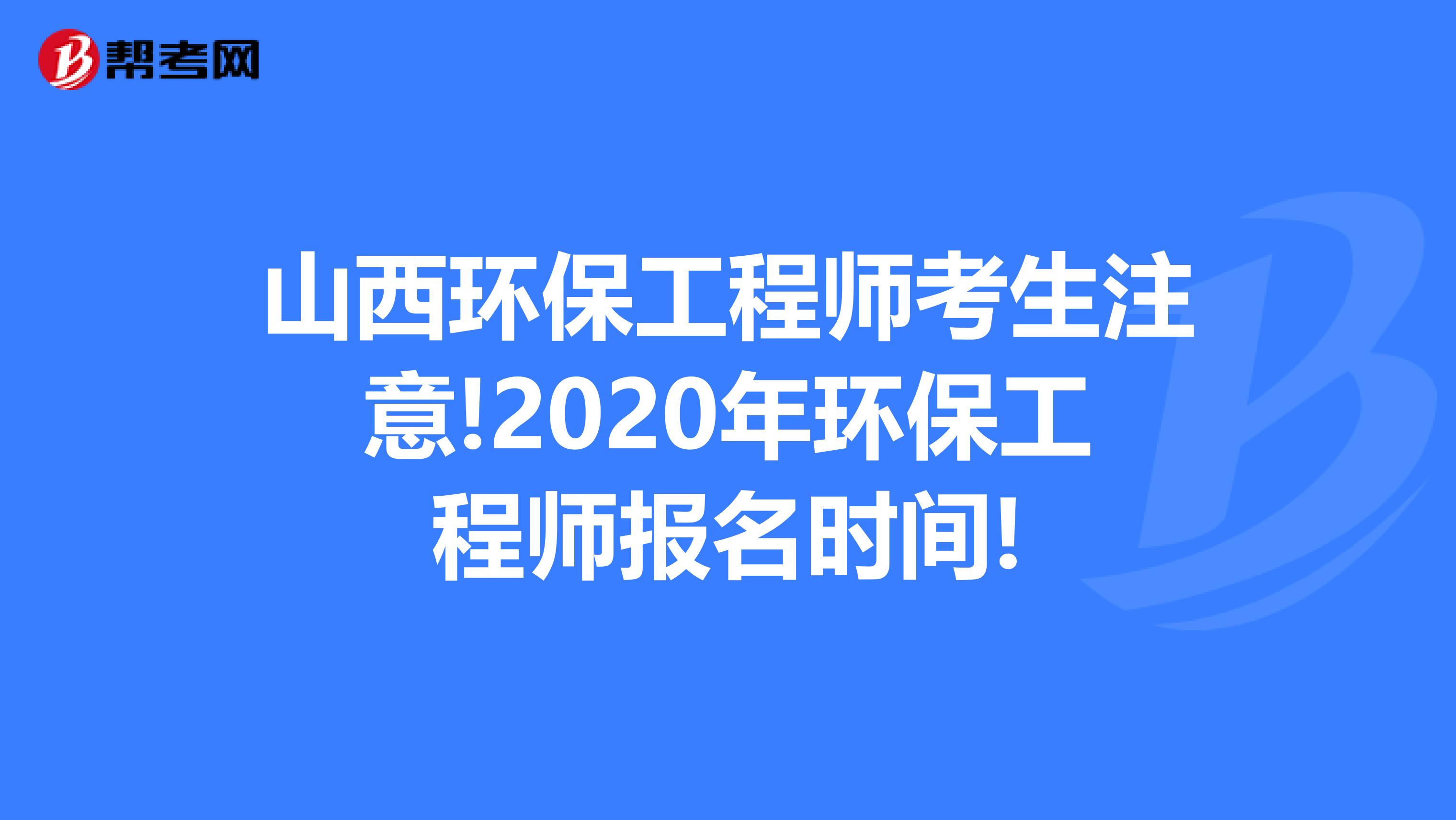 山西环保工程师考生注意!2020年环保工程师报名时间!