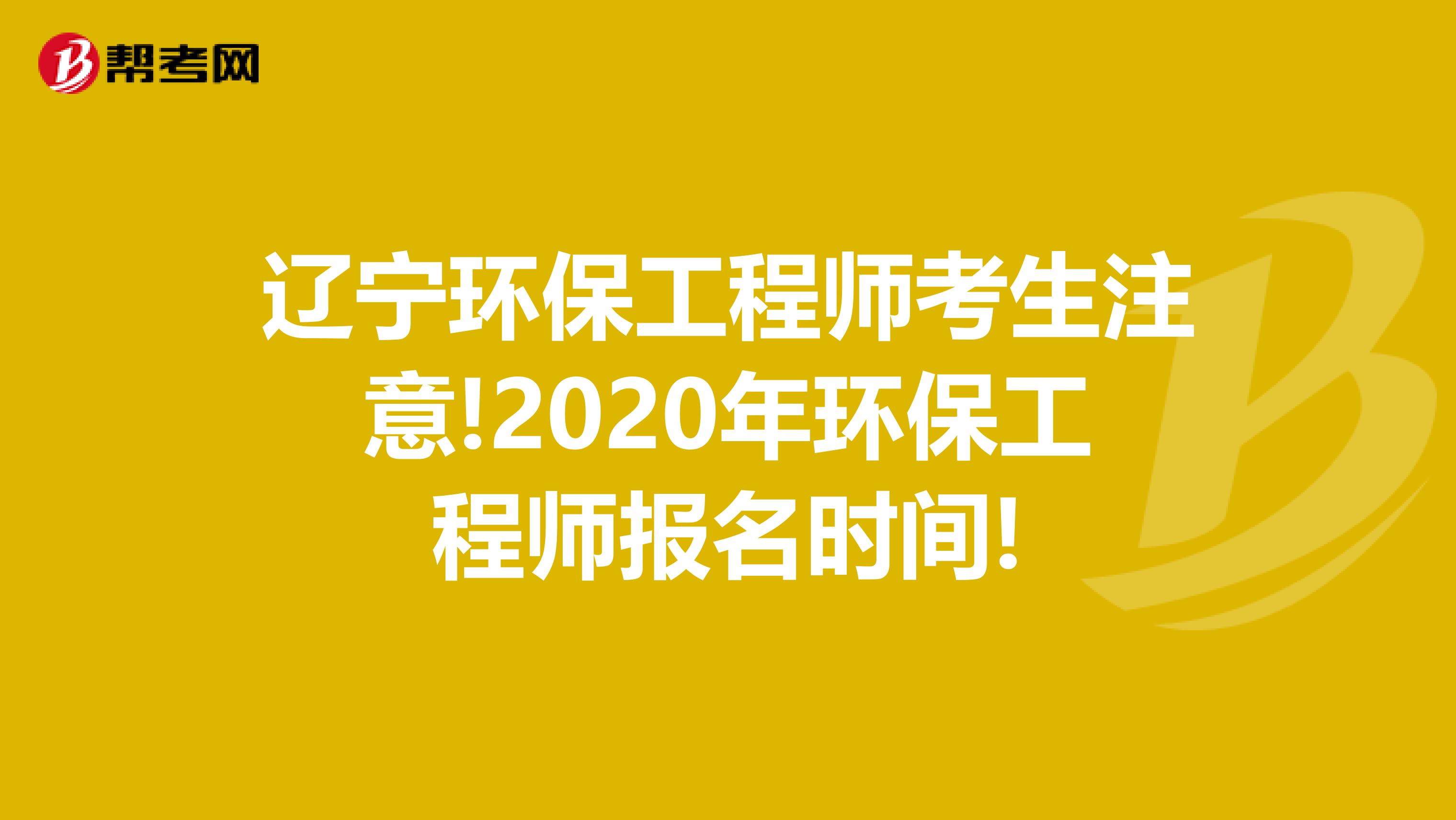 辽宁环保工程师考生注意!2020年环保工程师报名时间!