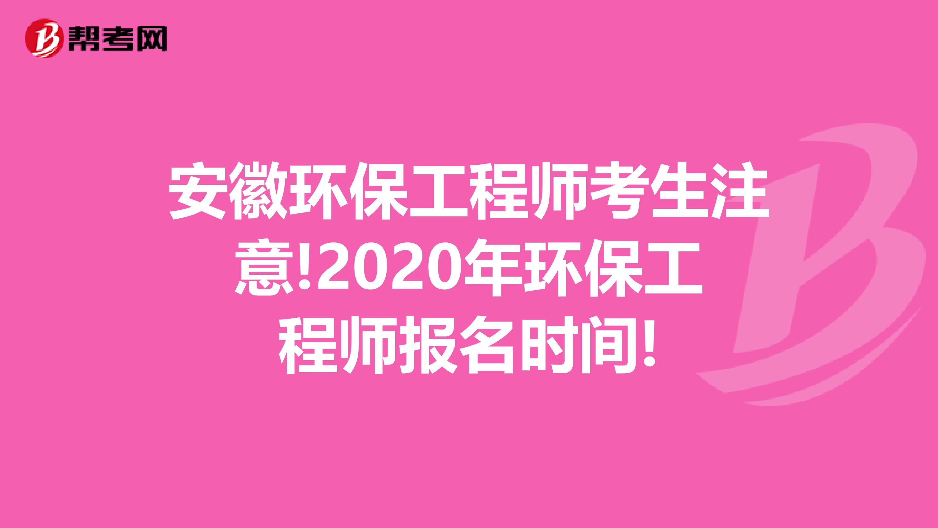 安徽环保工程师考生注意!2020年环保工程师报名时间!
