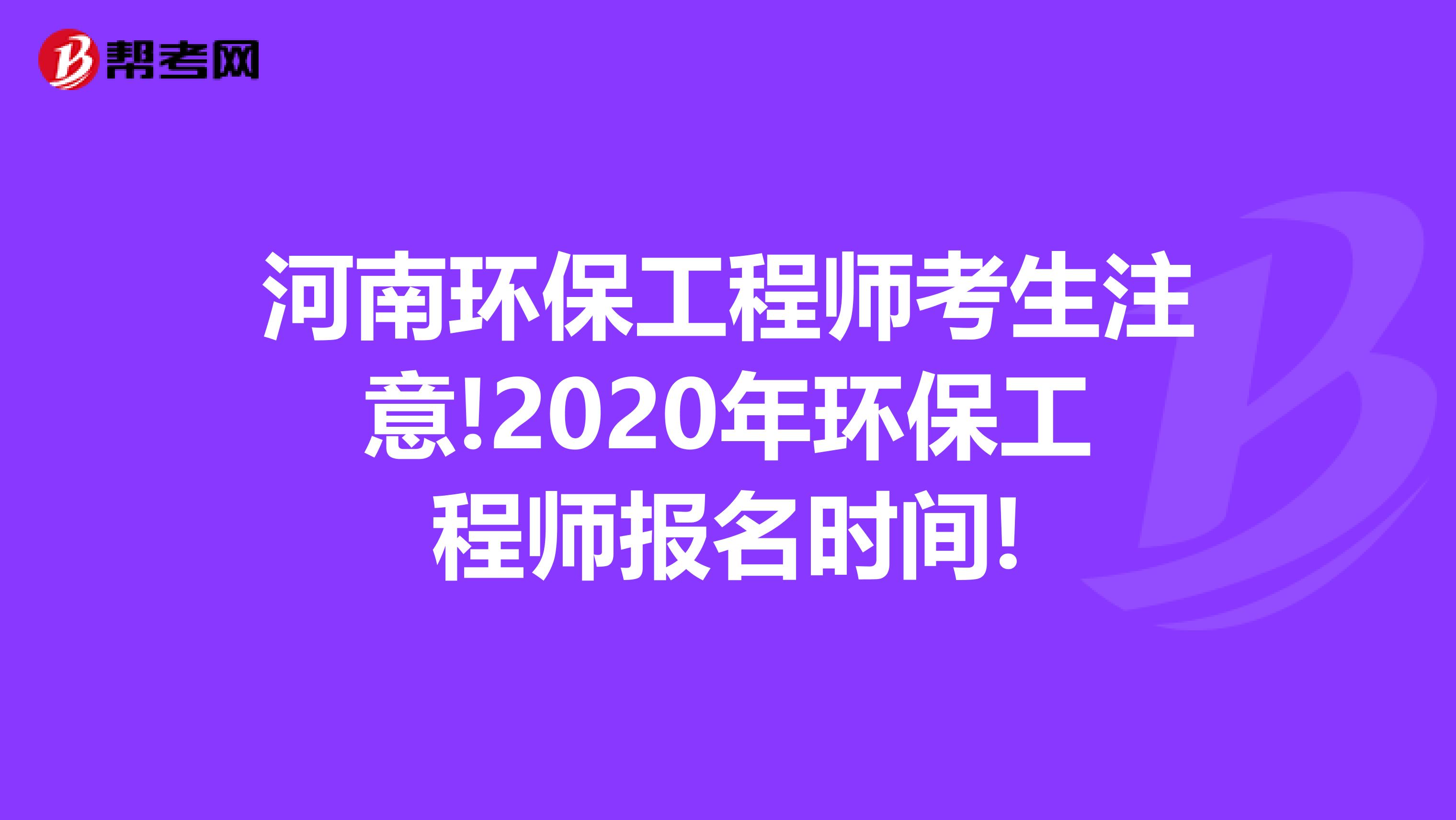河南环保工程师考生注意!2020年环保工程师报名时间!