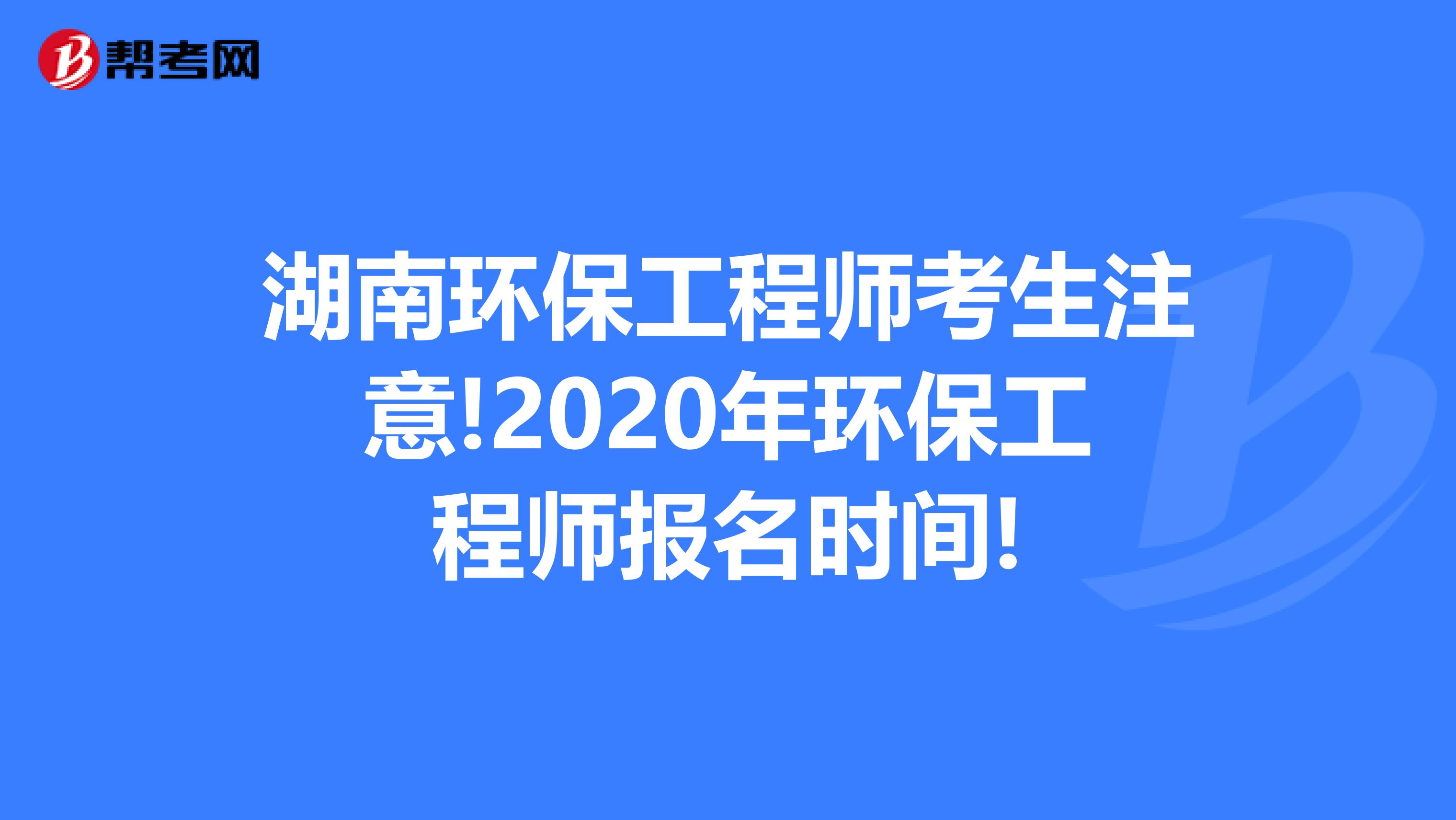 湖南環保工程師考生注意!2020年環保工程師報名時間!