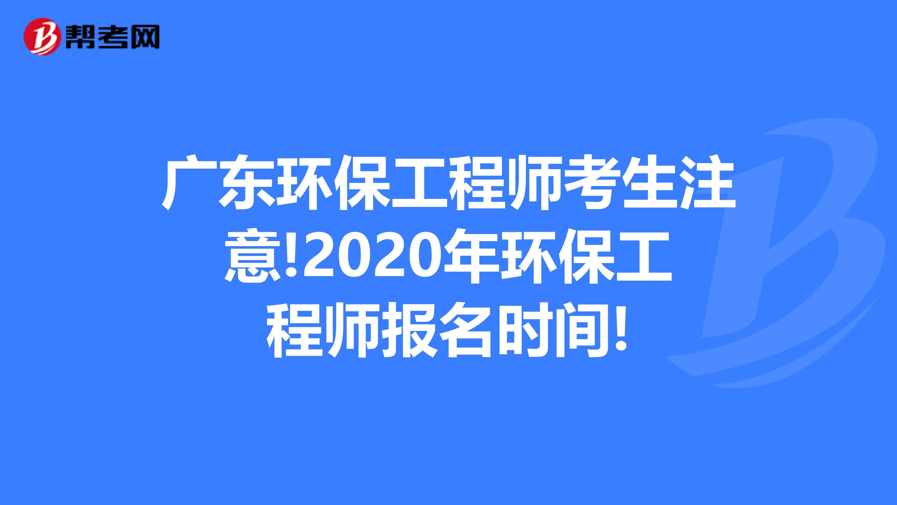 广东环保工程师考生注意!2020年环保工程师报名时间!